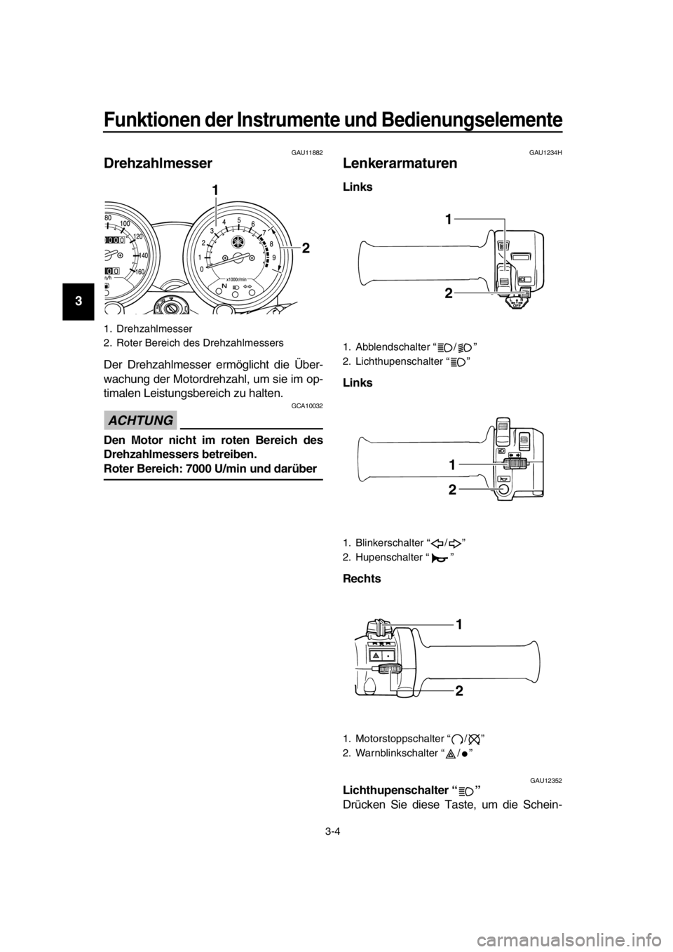 YAMAHA SR400 2016  Betriebsanleitungen (in German) Funktionen der Instrumente und Bedienungselemente
3-4
1
2
3
4
5
6
7
8
9
10
11
12
13
14
GAU11882
Drehzahlmesser
Der Drehzahlmesser ermöglicht die Über-
wachung der Motordrehzahl, um sie im op-
timale