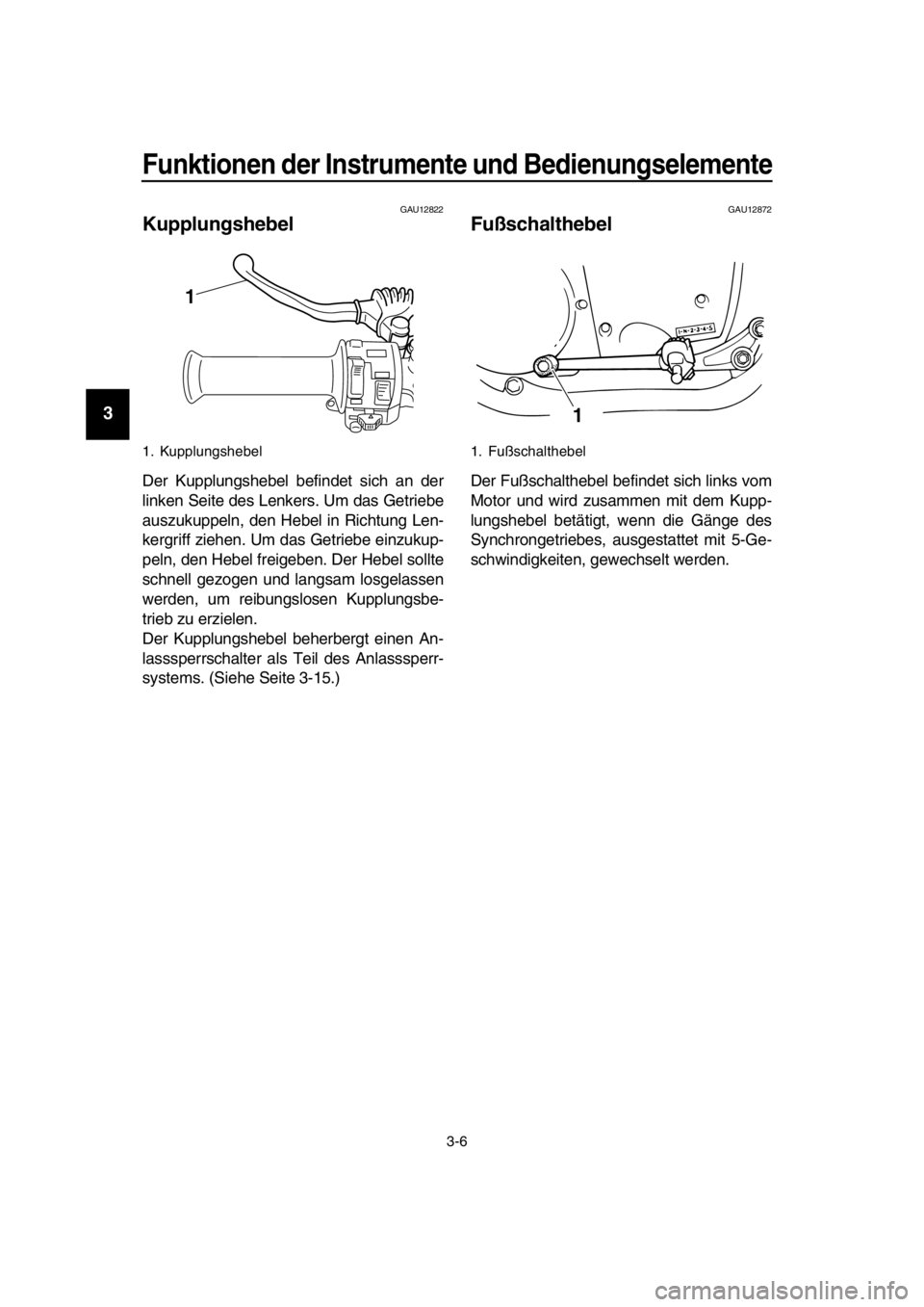 YAMAHA SR400 2016  Betriebsanleitungen (in German) Funktionen der Instrumente und Bedienungselemente
3-6
1
2
3
4
5
6
7
8
9
10
11
12
13
14
GAU12822
Kupplungshebel
Der Kupplungshebel befindet sich an der
linken Seite des Lenkers. Um das Getriebe
auszuku