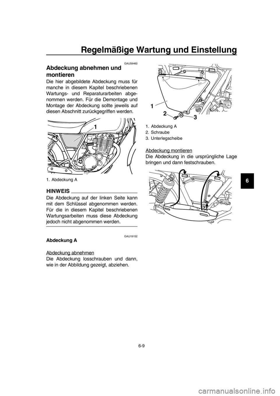 YAMAHA SR400 2016  Betriebsanleitungen (in German) Regelmäßige Wartung und Einstellung
6-9
1
2
3
4
5
6
7
8
9
10
11
12
13
14
GAU59460
Abdeckung abnehmen und 
montieren
Die hier abgebildete Abdeckung muss für
manche in diesem Kapitel beschriebenen
Wa