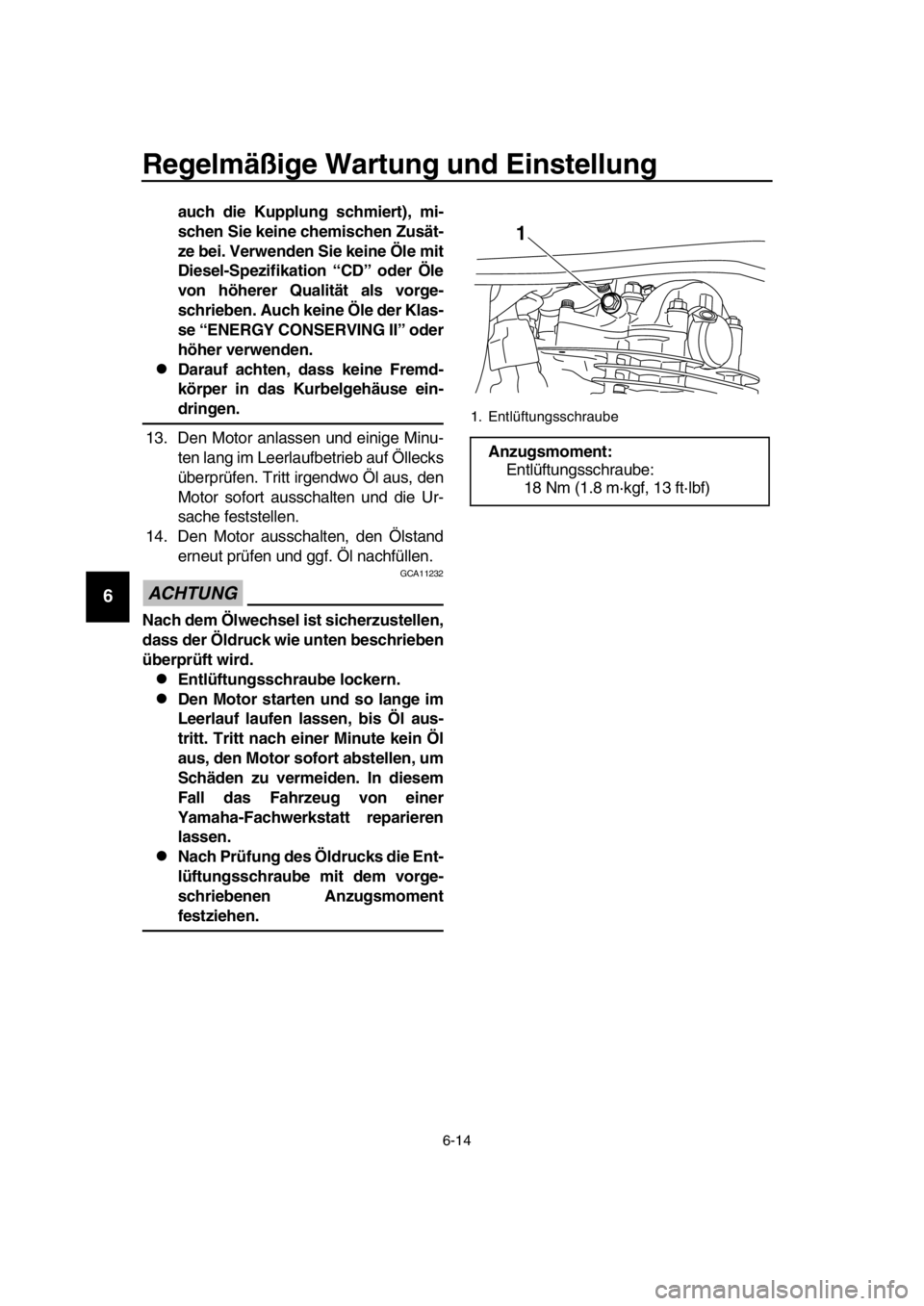 YAMAHA SR400 2016  Betriebsanleitungen (in German) Regelmäßige Wartung und Einstellung
6-14
1
2
3
4
5
6
7
8
9
10
11
12
13
14
auch die Kupplung schmiert), mi-
schen Sie keine chemischen Zusät-
ze bei. Verwenden Sie keine Öle mit
Diesel-Spezifikatio