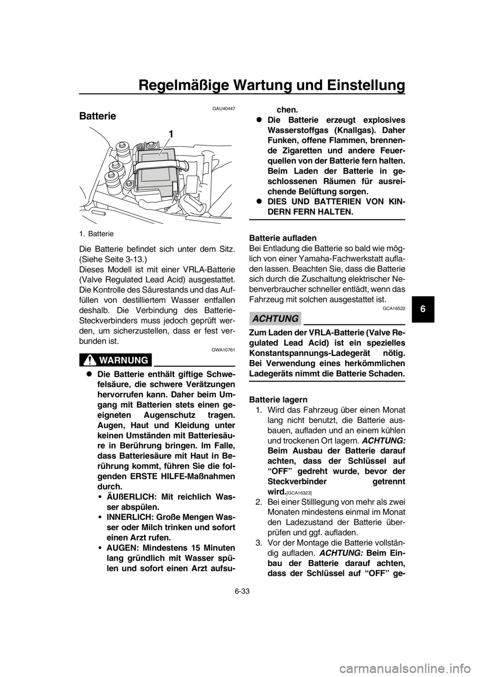 YAMAHA SR400 2016  Betriebsanleitungen (in German) Regelmäßige Wartung und Einstellung
6-33
1
2
3
4
5
6
7
8
9
10
11
12
13
14
GAU40447
Batterie
Die Batterie befindet sich unter dem Sitz.
(Siehe Seite 3-13.)
Dieses Modell ist mit einer VRLA-Batterie
(