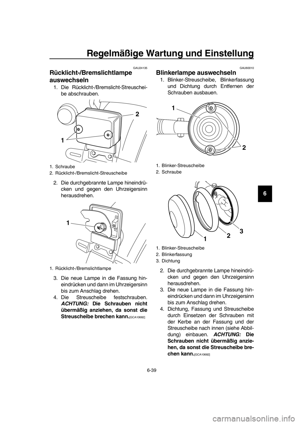 YAMAHA SR400 2016  Betriebsanleitungen (in German) Regelmäßige Wartung und Einstellung
6-39
1
2
3
4
5
6
7
8
9
10
11
12
13
14
GAU24135
Rücklicht-/Bremslichtlampe 
auswechseln
1. Die Rücklicht-/Brem slicht-Streuschei-
be abschrauben.
2. Die durchgeb