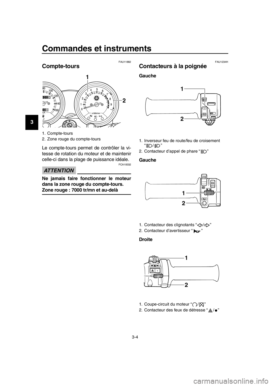 YAMAHA SR400 2016  Notices Demploi (in French) Commandes et instruments
3-4
1
2
3
4
5
6
7
8
9
10
11
12
13
14
FAU11882
Compte-tours
Le compte-tours permet de contrôler la vi-
tesse de rotation du moteur et de maintenir
celle-ci dans la plage de pu