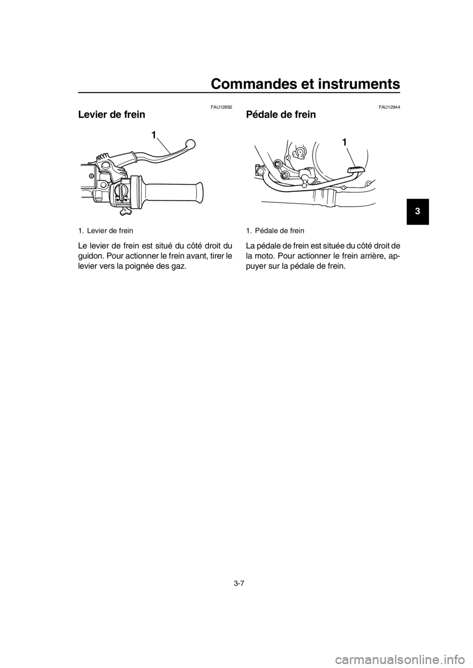 YAMAHA SR400 2016  Notices Demploi (in French) Commandes et instruments
3-7
1
2
3
4
5
6
7
8
9
10
11
12
13
14
FAU12892
Levier de frein
Le levier de frein est situé du côté droit du
guidon. Pour actionner le frein avant, tirer le
levier vers la p