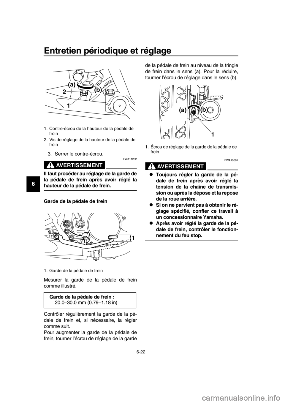 YAMAHA SR400 2016  Notices Demploi (in French) Entretien périodique et réglage
6-22
1
2
3
4
5
6
7
8
9
10
11
12
13
14
3. Serrer le contre-écrou.
AVERTISSEMENT
FWA11232
Il faut procéder au réglage de la garde de
la pédale de frein après avoir