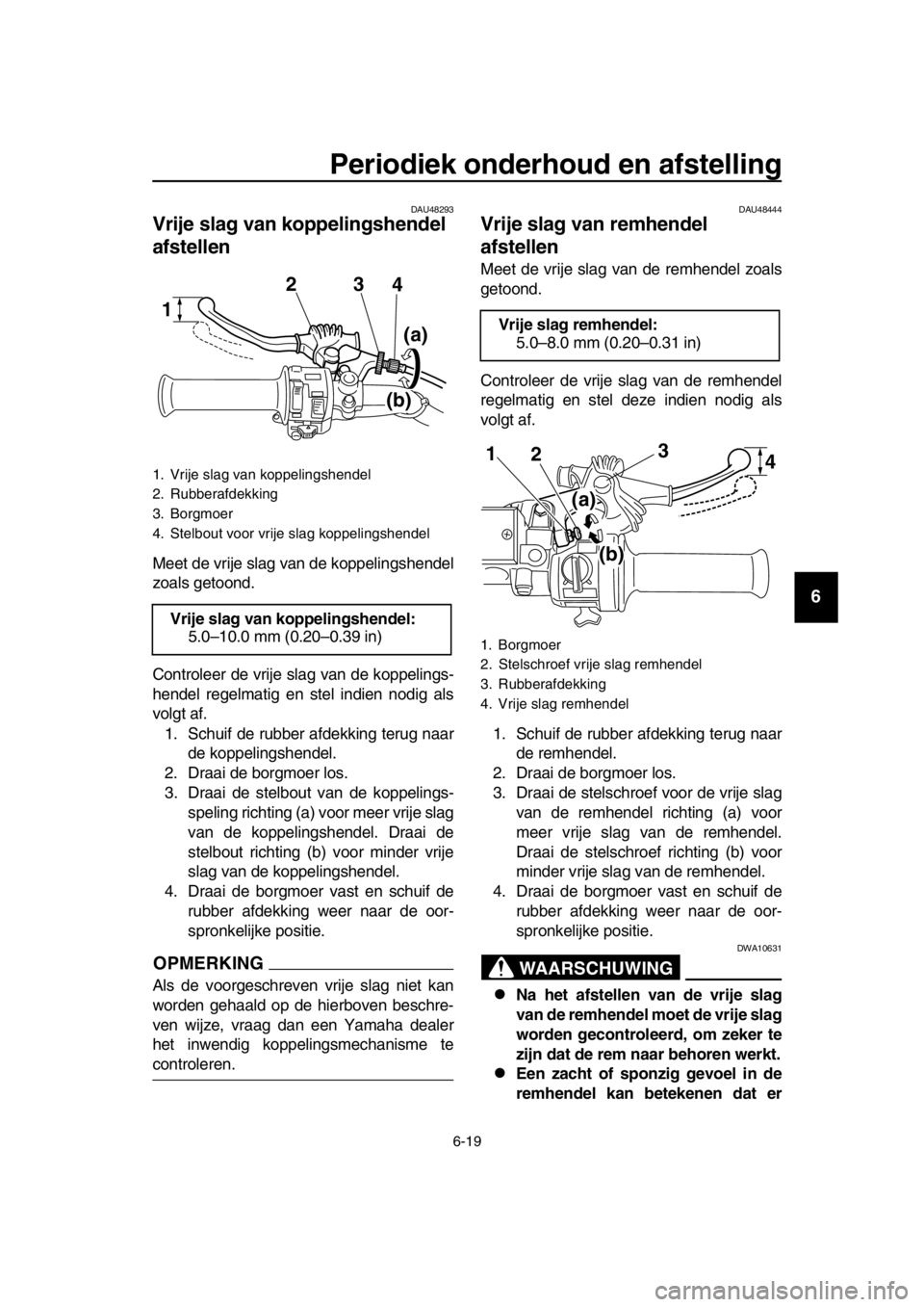 YAMAHA SR400 2016 Instructieboekje (in Dutch) Periodiek onderhoud en afstelling
6-19
1
2
3
4
5
6
7
8
9
10
11
12
13
14
DAU48293
Vrije slag van koppelingshendel
afstellen
Meet de vrije slag van de koppelingshendel
zoals getoond.
Controleer de vrij YAMAHA SR400 2016 Instructieboekje (in Dutch) Periodiek onderhoud en afstelling
6-19
1
2
3
4
5
6
7
8
9
10
11
12
13
14
DAU48293
Vrije slag van koppelingshendel
afstellen
Meet de vrije slag van de koppelingshendel
zoals getoond.
Controleer de vrij