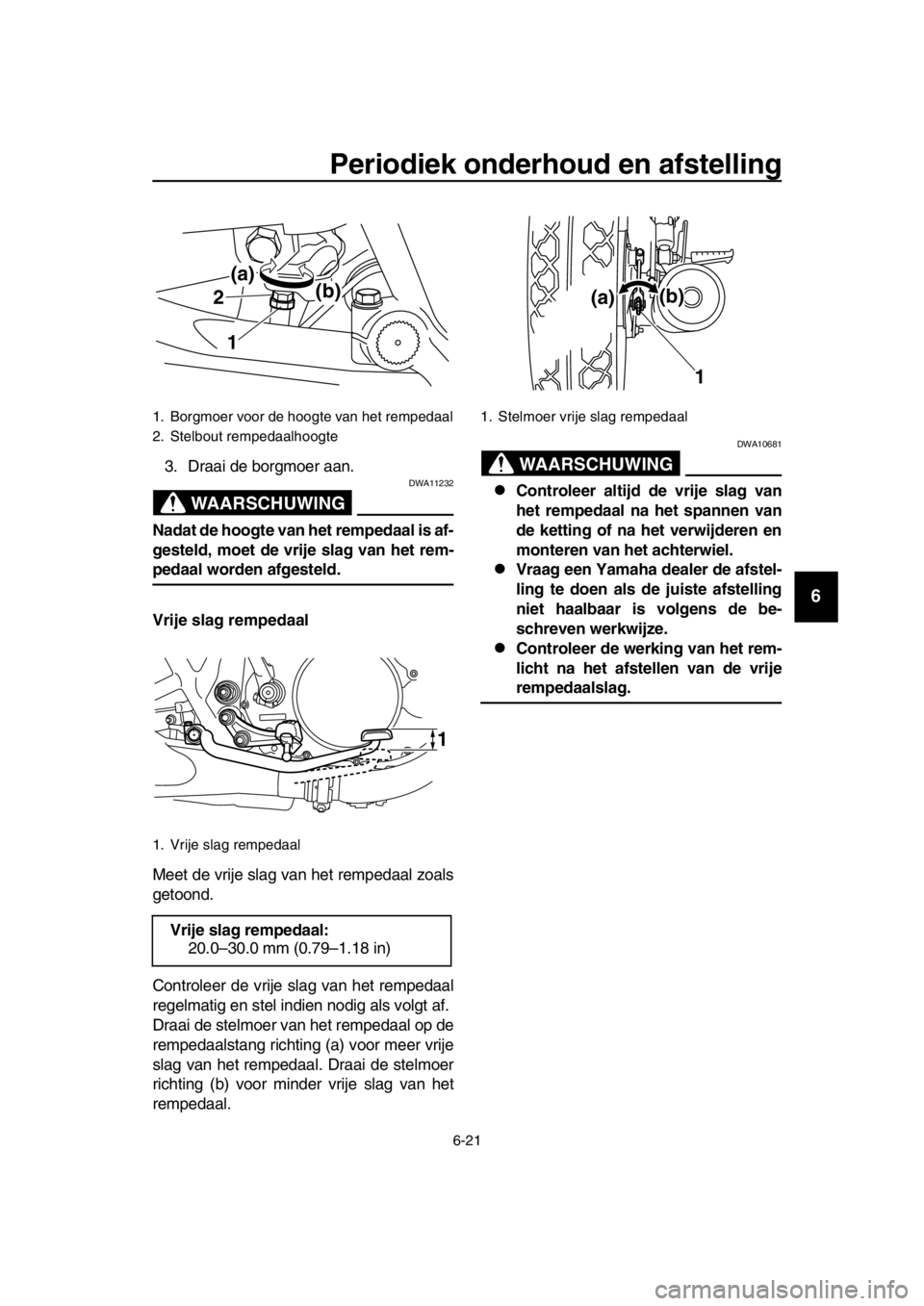 YAMAHA SR400 2016 Instructieboekje (in Dutch) Periodiek onderhoud en afstelling
6-21
1
2
3
4
5
6
7
8
9
10
11
12
13
14
3. Draai de borgmoer aan.
WAARSCHUWING
DWA11232
Nadat de hoogte van het rempedaal is af-
gesteld, moet de vrije slag van het rem YAMAHA SR400 2016 Instructieboekje (in Dutch) Periodiek onderhoud en afstelling
6-21
1
2
3
4
5
6
7
8
9
10
11
12
13
14
3. Draai de borgmoer aan.
WAARSCHUWING
DWA11232
Nadat de hoogte van het rempedaal is af-
gesteld, moet de vrije slag van het rem