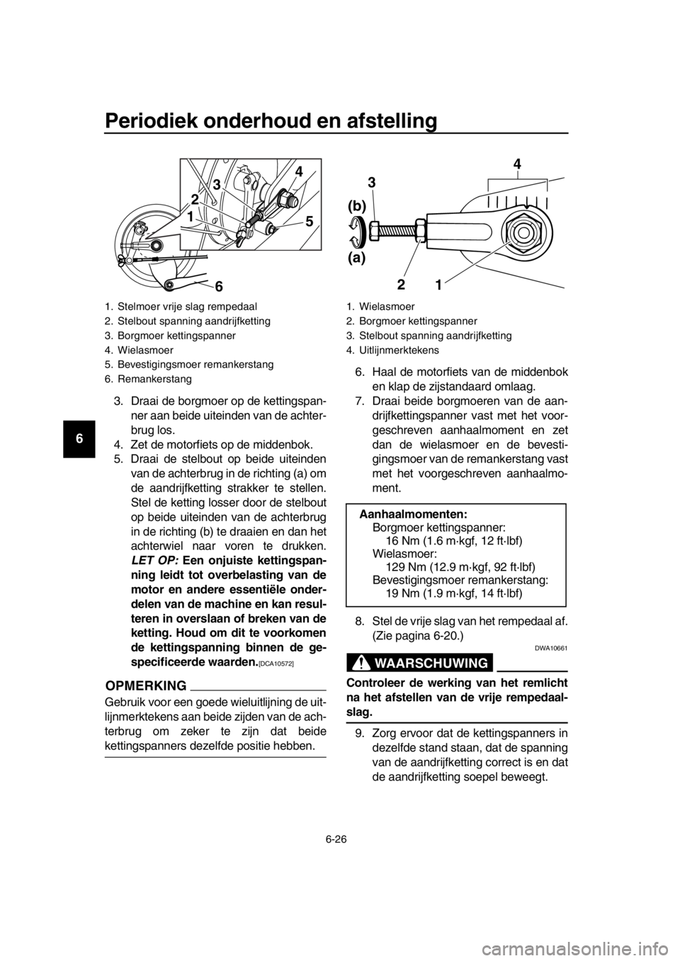 YAMAHA SR400 2016 Instructieboekje (in Dutch) Periodiek onderhoud en afstelling
6-26
1
2
3
4
5
6
7
8
9
10
11
12
13
14
3. Draai de borgmoer op de kettingspan- ner aan beide uiteinden van de achter-
brug los.
4. Zet de motorfiets op de middenbok.
5 YAMAHA SR400 2016 Instructieboekje (in Dutch) Periodiek onderhoud en afstelling
6-26
1
2
3
4
5
6
7
8
9
10
11
12
13
14
3. Draai de borgmoer op de kettingspan- ner aan beide uiteinden van de achter-
brug los.
4. Zet de motorfiets op de middenbok.
5
