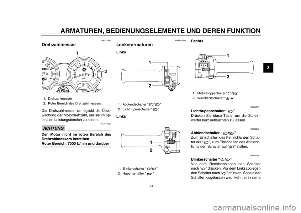 YAMAHA SR400 2014  Betriebsanleitungen (in German) ARMATUREN, BEDIENUNGSELEMENTE UND DEREN FUNKTION
3-4
1
234
5
6
7
8
9
10
11
12
GAU11882
DrehzahlmesserDer Drehzahlmesser ermöglicht die Über-
wachung der Motordrehzahl, um sie im op-
timalen Leistung