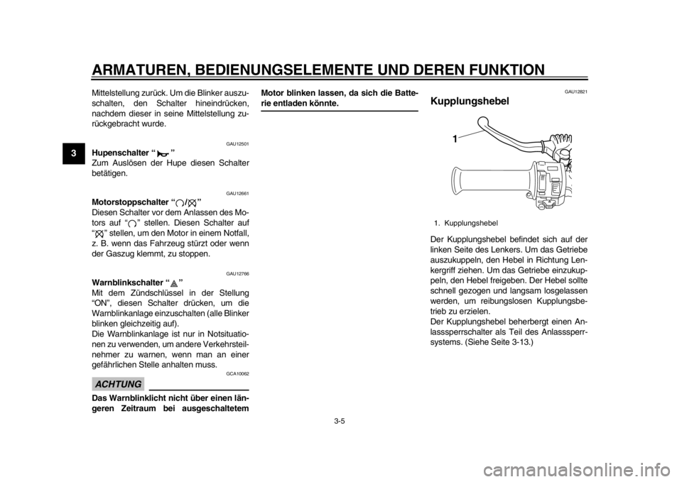 YAMAHA SR400 2014  Betriebsanleitungen (in German) ARMATUREN, BEDIENUNGSELEMENTE UND DEREN FUNKTION
3-5
1
23
4
5
6
7
8
9
10
11
12
Mittelstellung zurück. Um die Blinker auszu-
schalten, den Schalter hineindrücken,
nachdem dieser in seine Mittelstellu