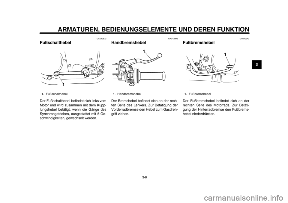 YAMAHA SR400 2014  Betriebsanleitungen (in German) ARMATUREN, BEDIENUNGSELEMENTE UND DEREN FUNKTION
3-6
1
234
5
6
7
8
9
10
11
12
GAU12872
FußschalthebelDer Fußschalthebel befindet sich links vom
Motor und wird zusammen mit dem Kupp-
lungshebel betä