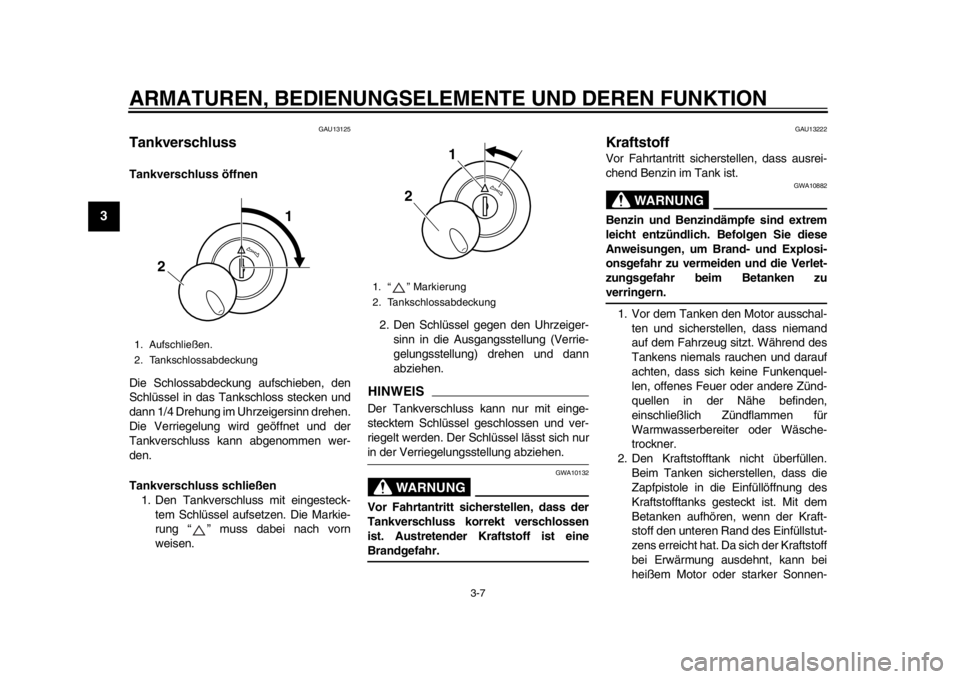 YAMAHA SR400 2014  Betriebsanleitungen (in German) ARMATUREN, BEDIENUNGSELEMENTE UND DEREN FUNKTION
3-7
1
23
4
5
6
7
8
9
10
11
12
GAU13125
TankverschlussTankverschluss öffnen
Die Schlossabdeckung aufschieben, den
Schlüssel in das Tankschloss stecken