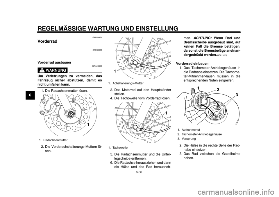 YAMAHA SR400 2014  Betriebsanleitungen (in German) REGELMÄSSIGE WARTUNG UND EINSTELLUNG
6-36
1
2
3
4
56
7
8
9
10
11
12
GAU24361
Vorderrad
GAU59600
Vorderrad ausbauen
WARNUNG
GWA10822
Um Verletzungen zu vermeiden, das
Fahrzeug sicher abstützen, damit