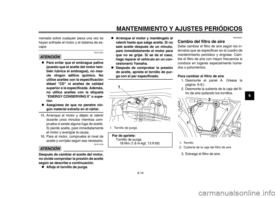 YAMAHA SR400 2014  Manuale de Empleo (in Spanish) MANTENIMIENTO Y AJUSTES PERIÓDICOS
6-14
1
2
3
4
567
8
9
10
11
12
rramado sobre cualquier pieza una vez se
hayan enfriado el motor y el sistema de es-cape.ATENCIÓN 
SCA11621

Para evitar que el em