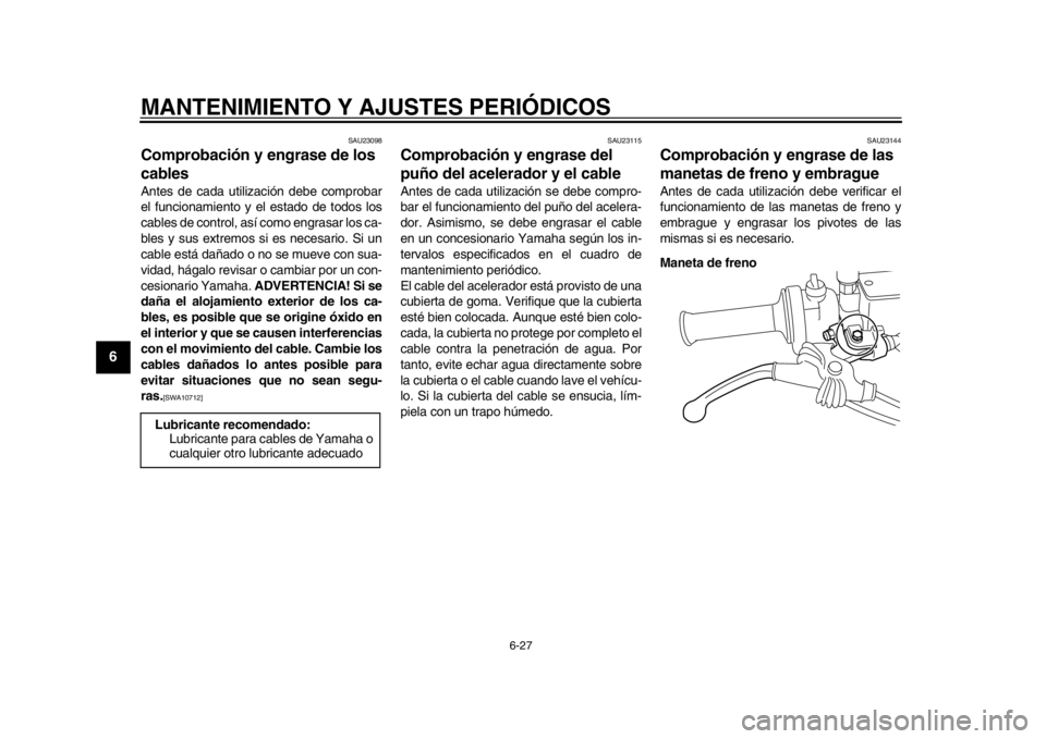 YAMAHA SR400 2014  Manuale de Empleo (in Spanish) MANTENIMIENTO Y AJUSTES PERIÓDICOS
6-27
1
2
3
4
56
7
8
9
10
11
12
SAU23098
Comprobación y engrase de los 
cablesAntes de cada utilización debe comprobar
el funcionamiento y el estado de todos los
c