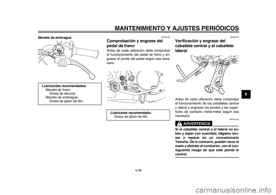 YAMAHA SR400 2014  Manuale de Empleo (in Spanish) MANTENIMIENTO Y AJUSTES PERIÓDICOS
6-28
1
2
3
4
567
8
9
10
11
12
Maneta de embrague
SAU23184
Comprobación y engrase del 
pedal de frenoAntes de cada utilización debe comprobar
el funcionamiento del