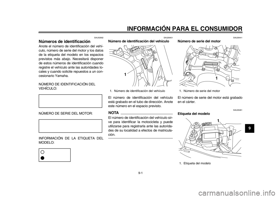 YAMAHA SR400 2014  Manuale de Empleo (in Spanish) 9-1
1
2
3
4
5
6
7
8910
11
12
INFORMACIÓN PARA EL CONSUMIDOR
SAU53562
Números de identificaciónAnote el número de identificación del vehí-
culo, número de serie del motor y los datos
de la etiqu