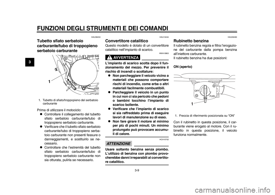 YAMAHA SR400 2014  Manuale duso (in Italian) FUNZIONI DEGLI STRUMENTI E DEI COMANDI
3-9
1
23
4
5
6
7
8
9
10
11
12
HAU39453
Tubetto sfiato serbatoio 
carburante/tubo di troppopieno 
serbatoio carburantePrima di utilizzare il motociclo:
Control