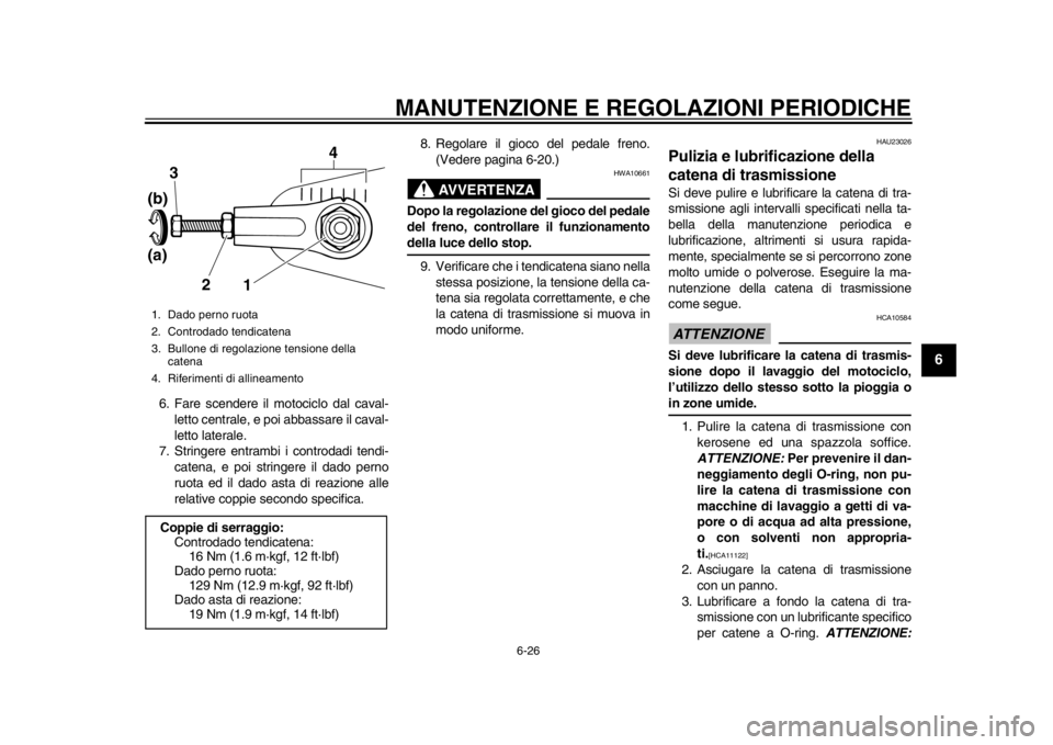 YAMAHA SR400 2014  Manuale duso (in Italian) MANUTENZIONE E REGOLAZIONI PERIODICHE
6-26
1
2
3
4
567
8
9
10
11
12
6. Fare scendere il motociclo dal caval- letto centrale, e poi abbassare il caval-
letto laterale.
7. Stringere entrambi i controdad