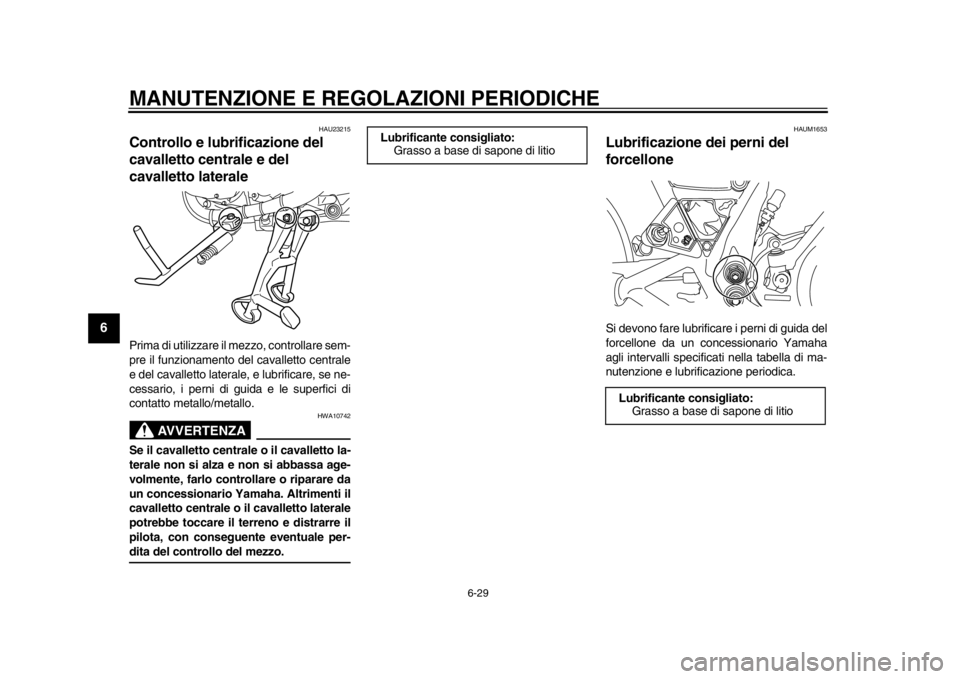 YAMAHA SR400 2014  Manuale duso (in Italian) MANUTENZIONE E REGOLAZIONI PERIODICHE
6-29
1
2
3
4
56
7
8
9
10
11
12
HAU23215
Controllo e lubrificazione del 
cavalletto centrale e del 
cavalletto lateralePrima di utilizzare il  mezzo, controllare s