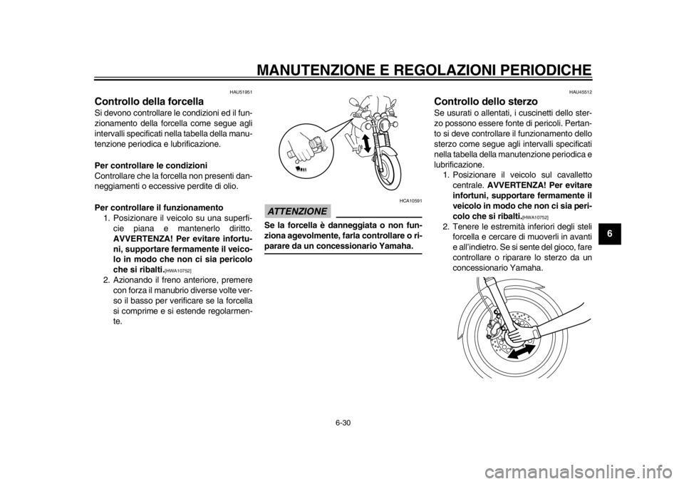 YAMAHA SR400 2014  Manuale duso (in Italian) MANUTENZIONE E REGOLAZIONI PERIODICHE
6-30
1
2
3
4
567
8
9
10
11
12
HAU51951
Controllo della forcellaSi devono controllare le condizioni ed il fun-
zionamento della forcella come segue agli
intervalli