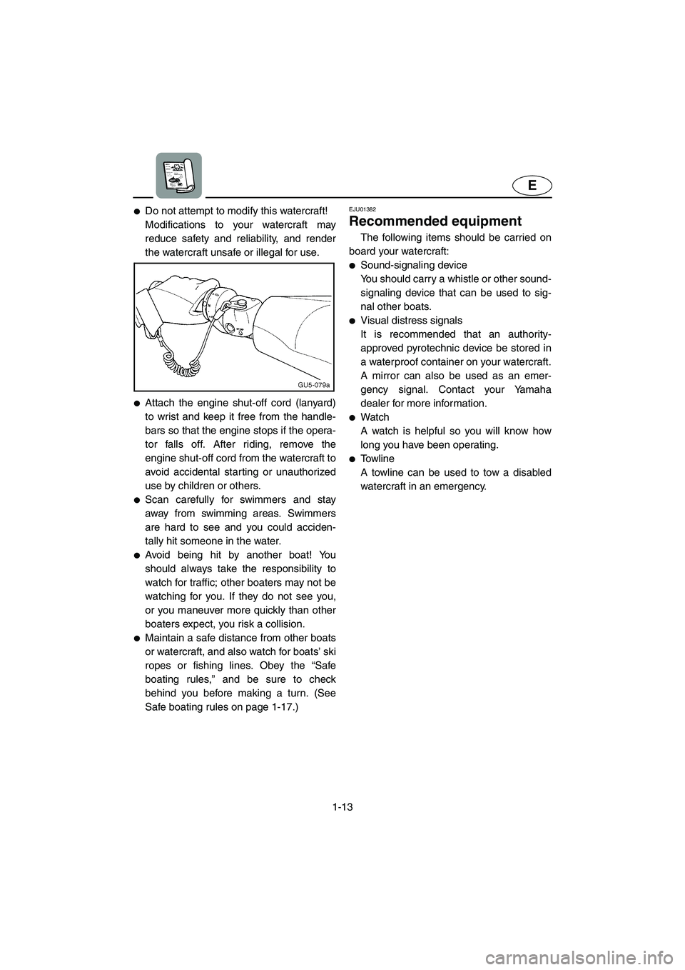 YAMAHA SUV 1200 2003  Owners Manual 1-13
E
Do not attempt to modify this watercraft! 
Modifications to your watercraft may
reduce safety and reliability, and render
the watercraft unsafe or illegal for use. 
Attach the engine shut-off