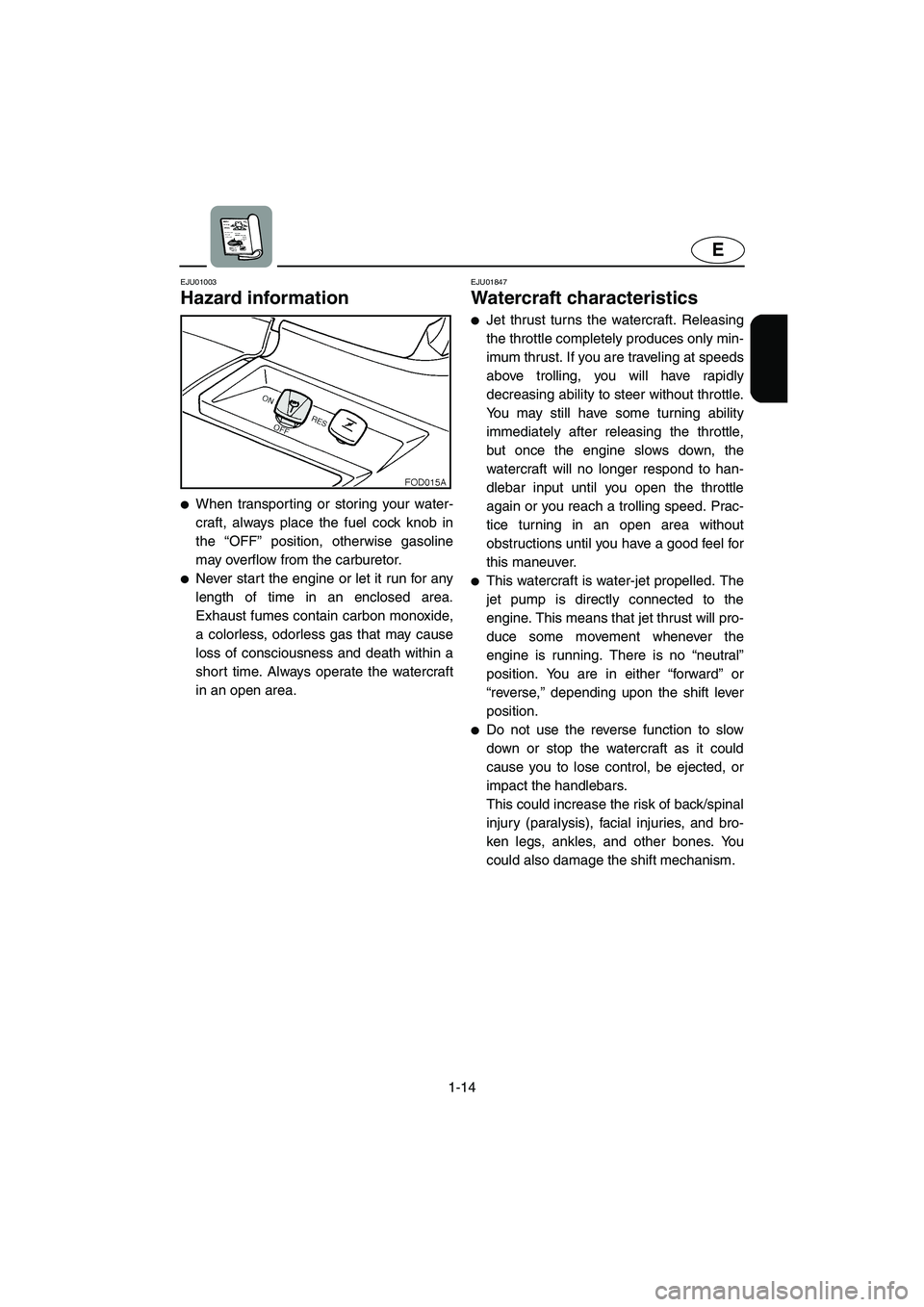 YAMAHA SUV 1200 2003  Owners Manual 1-14
E
EJU01003 
Hazard information  
When transporting or storing your water-
craft, always place the fuel cock knob in
the “OFF” position, otherwise gasoline
may overflow from the carburetor. 
