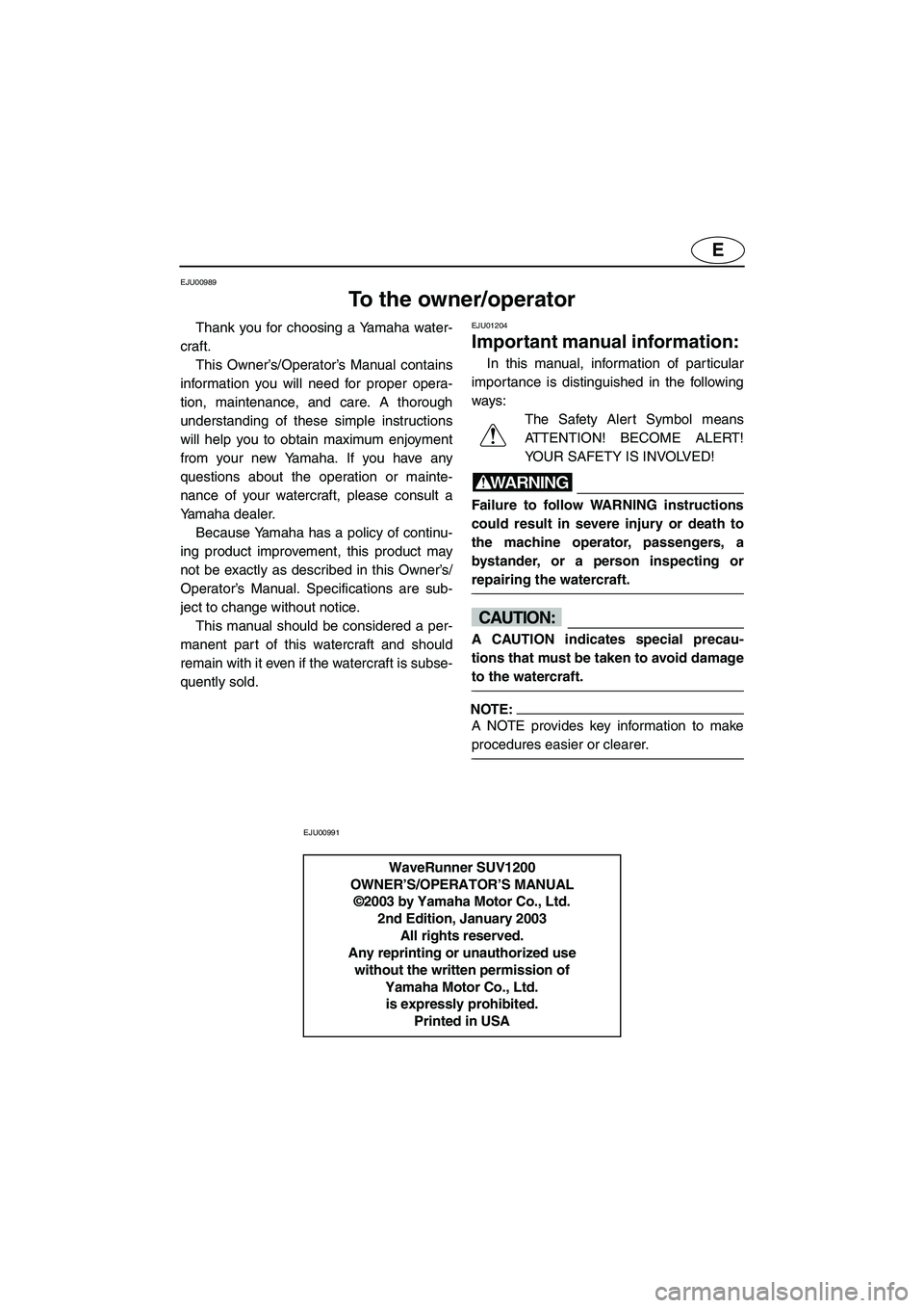 YAMAHA SUV 1200 2003 Owners Manual E
EJU00989
To the owner/operator
Thank you for choosing a Yamaha water-
craft.
This Owner’s/Operator’s Manual contains
information you will need for proper opera-
tion, maintenance, and care. A YAMAHA SUV 1200 2003 Owners Manual E
EJU00989
To the owner/operator
Thank you for choosing a Yamaha water-
craft.
This Owner’s/Operator’s Manual contains
information you will need for proper opera-
tion, maintenance, and care. A