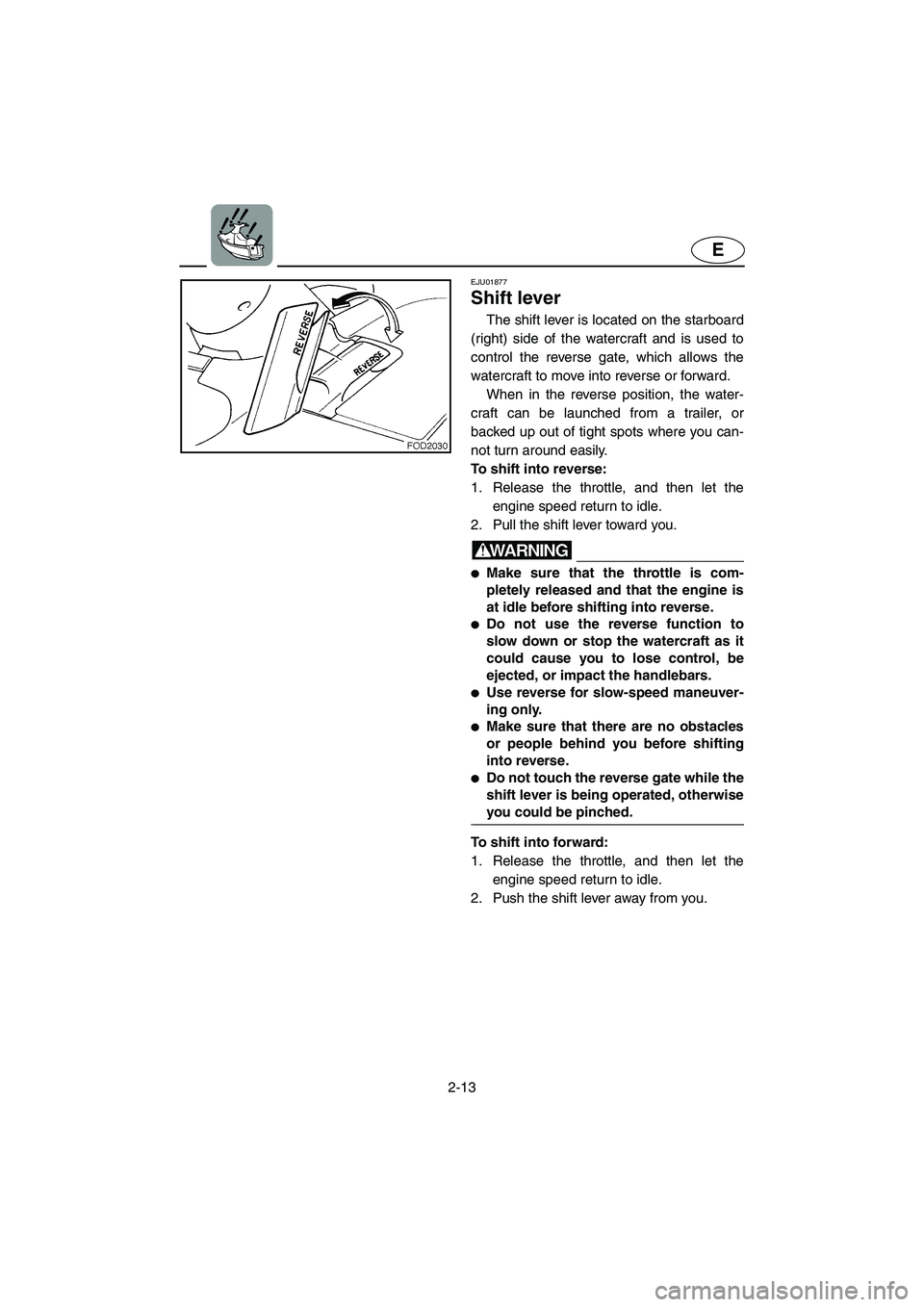 YAMAHA SUV 1200 2003  Owners Manual 2-13
E
EJU01877
Shift lever 
The shift lever is located on the starboard
(right) side of the watercraft and is used to
control the reverse gate, which allows the
watercraft to move into reverse or for