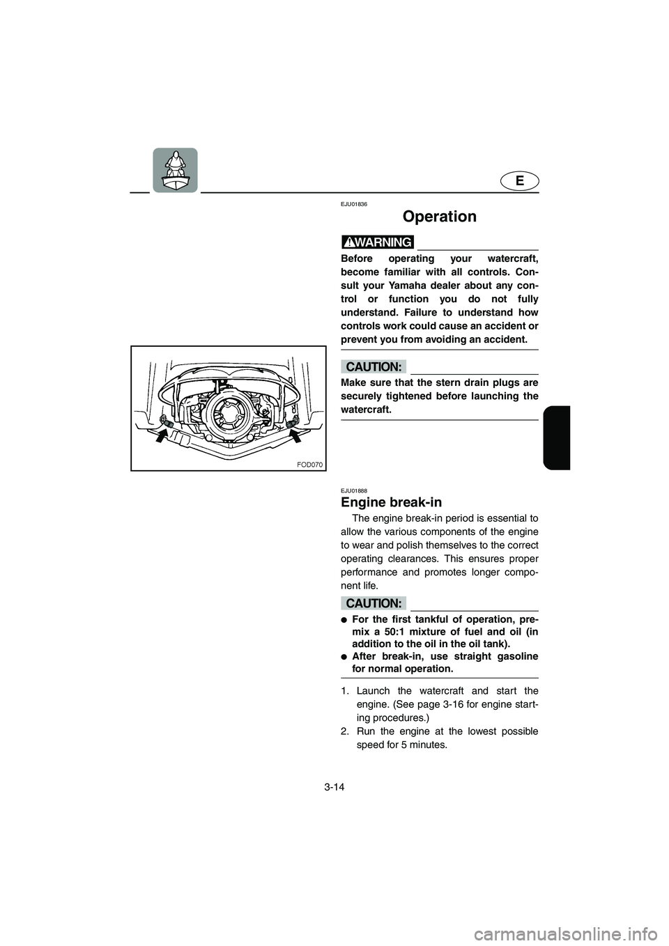 YAMAHA SUV 1200 2003  Owners Manual 3-14
E
EJU01836
Operation 
WARNING@ Before operating your watercraft,
become familiar with all controls. Con-
sult your Yamaha dealer about any con-
trol or function you do not fully
understand. Failu
