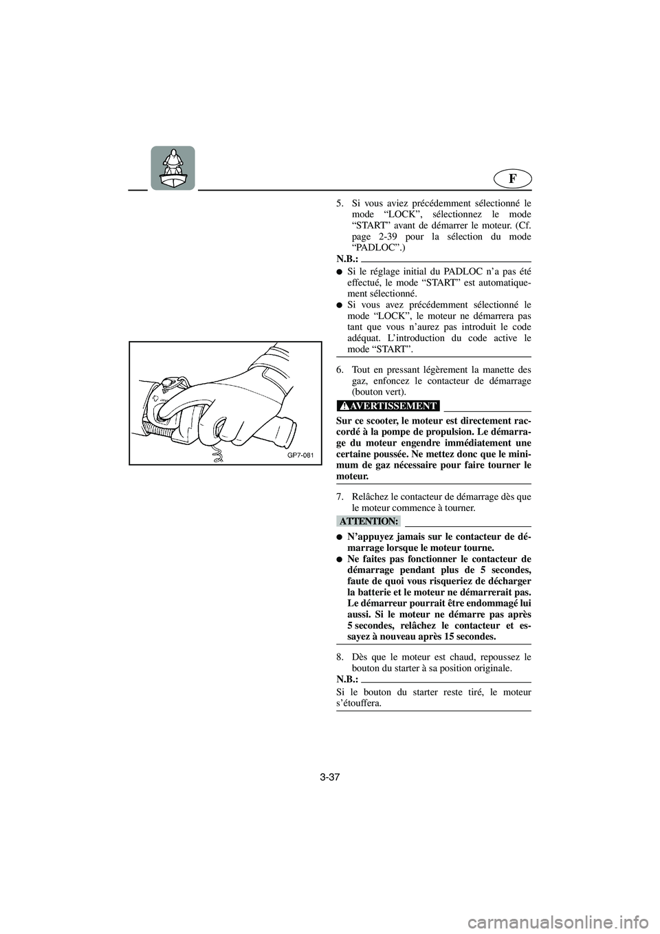 YAMAHA SUV 1200 2003  Manuale de Empleo (in Spanish) 3-37
F
5. Si vous aviez précédemment sélectionné le
mode “LOCK”, sélectionnez le mode
“START” avant de démarrer le moteur. (Cf.
page 2-39 pour la sélection du mode
“PADLOC”.) 
N.B.: