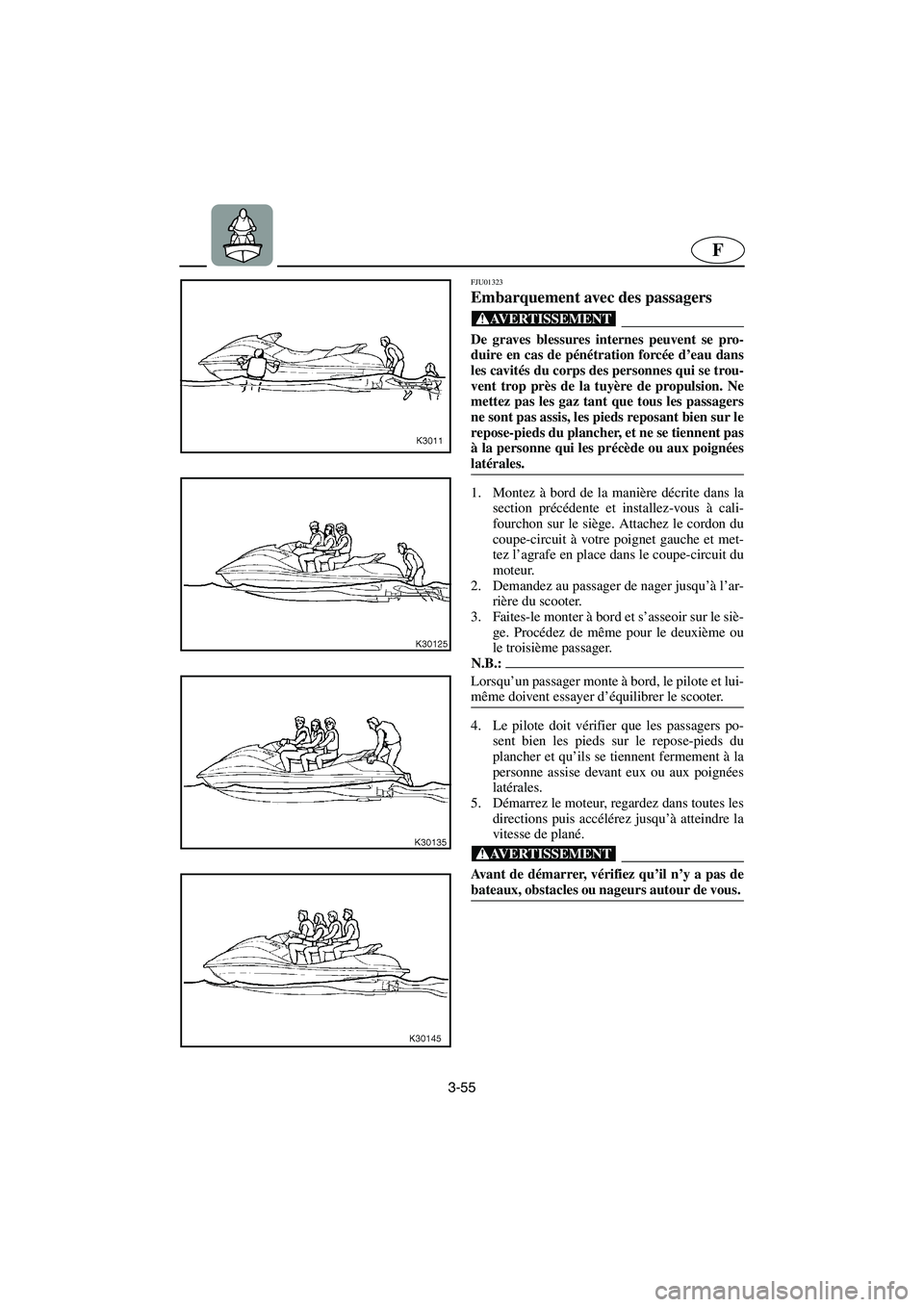 YAMAHA SUV 1200 2003  Manuale de Empleo (in Spanish) 3-55
F
FJU01323 
Embarquement avec des passagers  
@ De graves blessures internes peuvent se pro-
duire en cas de pénétration forcée d’eau dans
les cavités du corps des personnes qui se trou-
ve