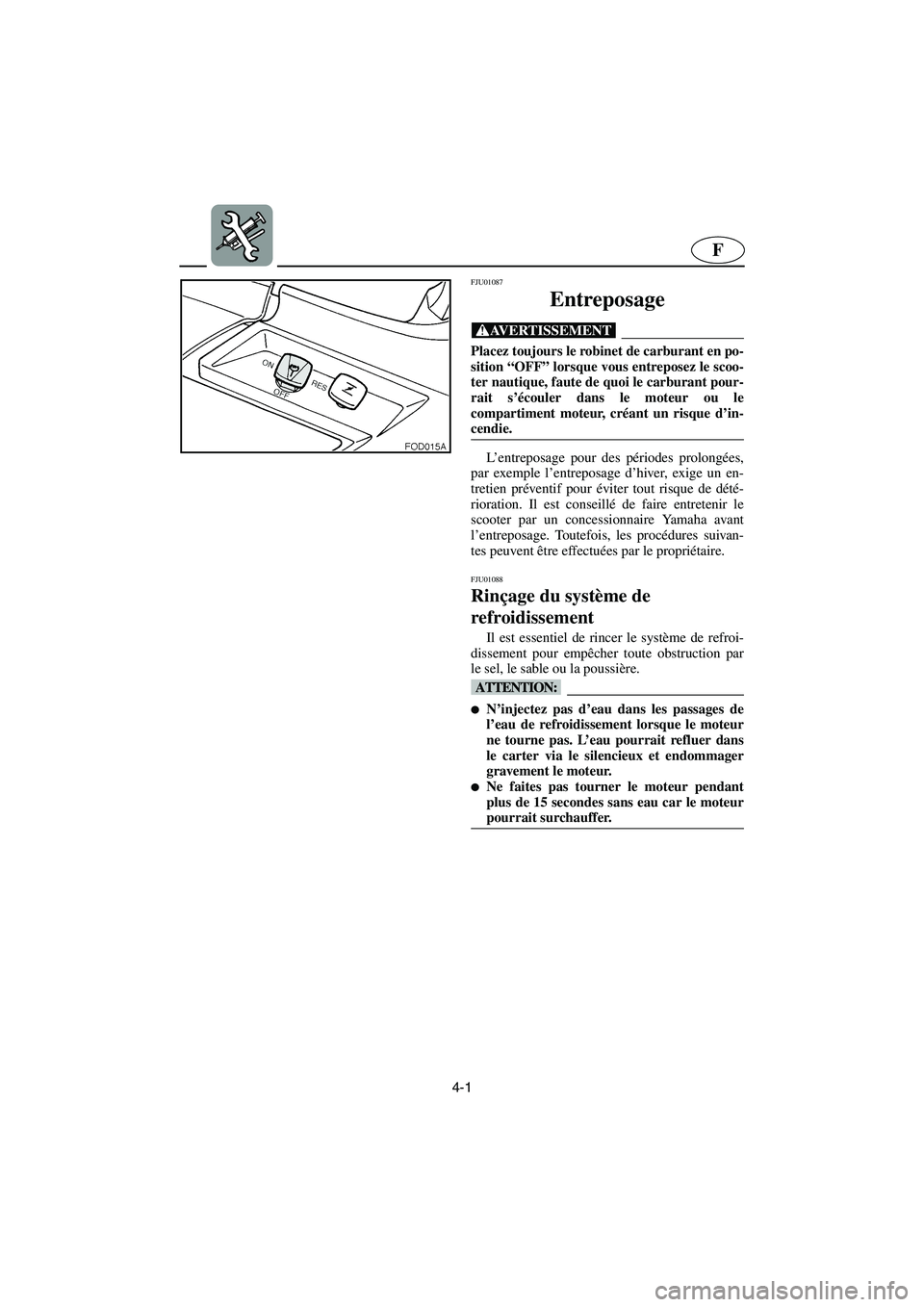 YAMAHA SUV 1200 2003  Manuale de Empleo (in Spanish) 4-1
F
FJU01087 
Entreposage  
@ Placez toujours le robinet de carburant en po-
sition “OFF” lorsque vous entreposez le scoo-
ter nautique, faute de quoi le carburant pour-
rait s’écouler dans l