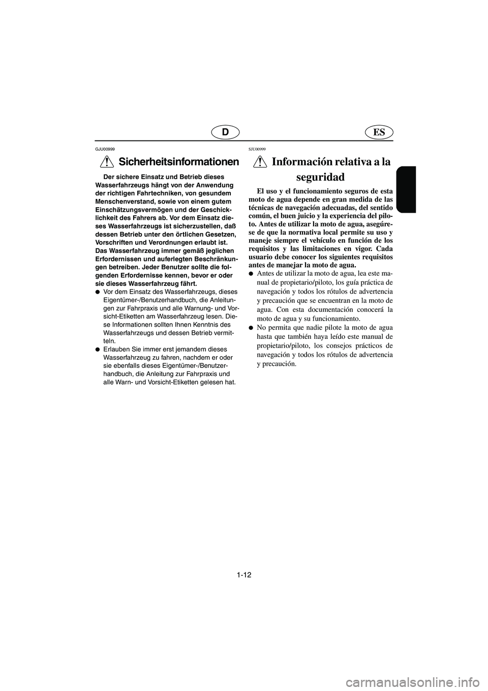 YAMAHA SUV 1200 2003  Manuale de Empleo (in Spanish) 1-12
ESD
GJU00999 
Sicherheitsinformationen  
Der sichere Einsatz und Betrieb dieses 
Wasserfahrzeugs hängt von der Anwendung 
der richtigen Fahrtechniken, von gesundem 
Menschenverstand, sowie von e