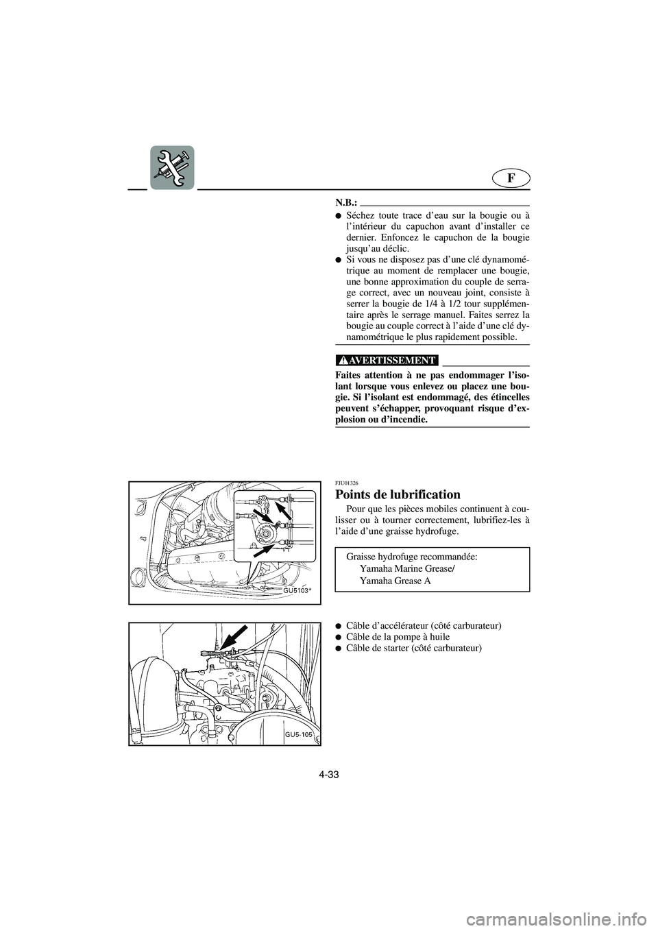 YAMAHA SUV 1200 2003  Manuale de Empleo (in Spanish) 4-33
F
N.B.:@ Séchez toute trace d’eau sur la bougie ou à
l’intérieur du capuchon avant d’installer ce
dernier. Enfoncez le capuchon de la bougie
jusqu’au déclic. 
Si vous ne disposez pa