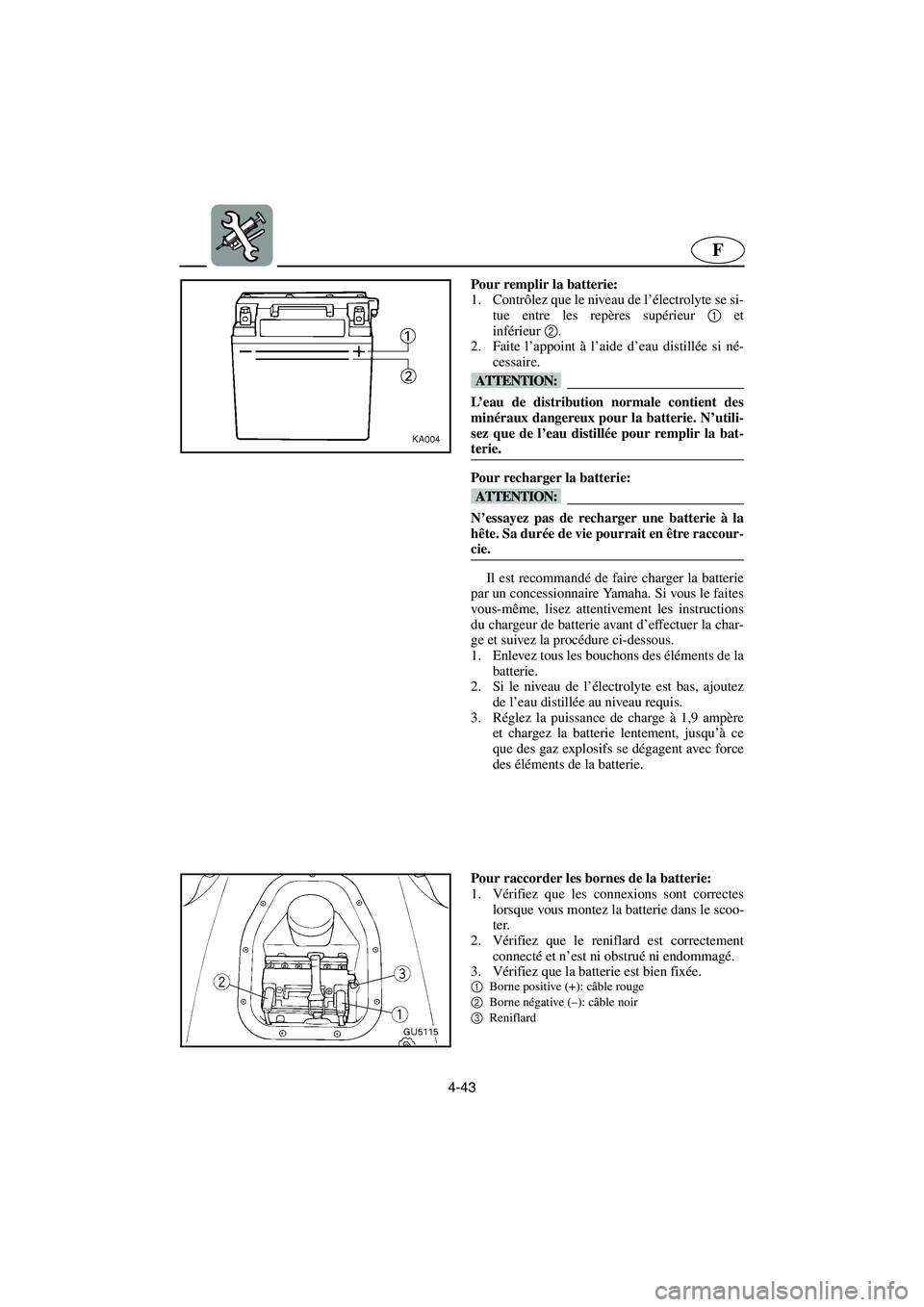 YAMAHA SUV 1200 2003  Manuale de Empleo (in Spanish) 4-43
F
Pour remplir la batterie: 
1. Contrôlez que le niveau de l’électrolyte se si-
tue entre les repères supérieur 1 et
inférieur2. 
2. Faite l’appoint à l’aide d’eau distillée si né