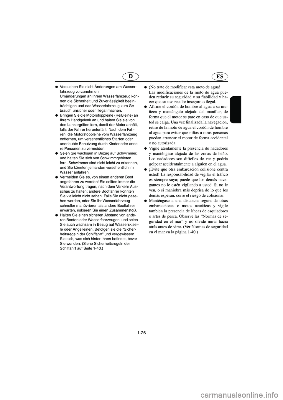 YAMAHA SUV 1200 2003  Manuale de Empleo (in Spanish) 1-26
ESD
Versuchen Sie nicht Änderungen am Wasser-
fahrzeug vorzunehmen! 
Umänderungen an Ihrem Wasserfahrzeug kön-
nen die Sicherheit und Zuverlässigkeit beein-
trächtigen und das Wasserfahrzeu