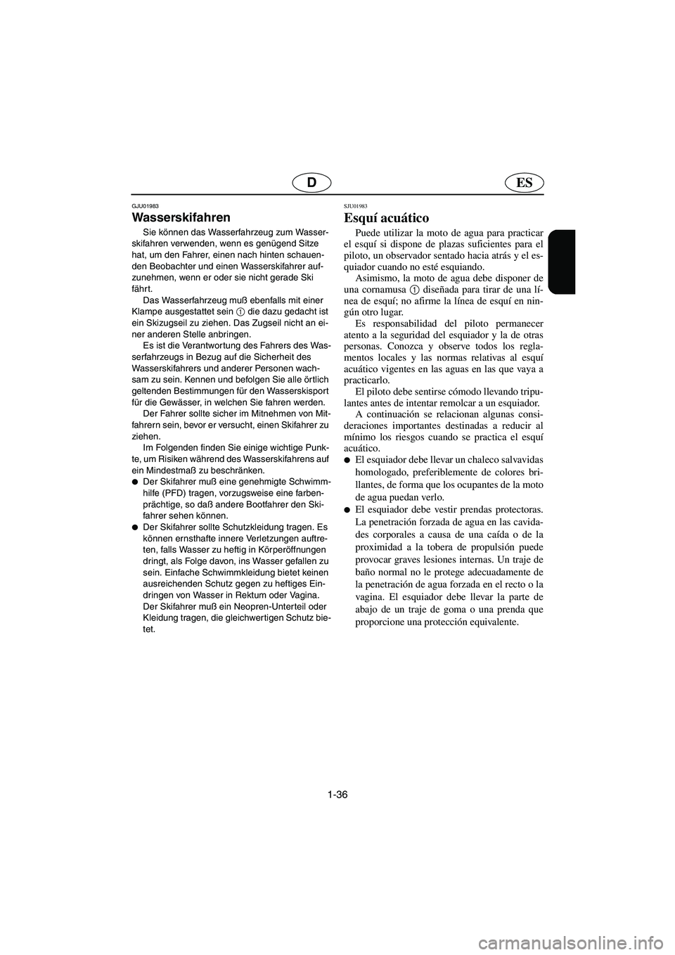 YAMAHA SUV 1200 2003  Manuale de Empleo (in Spanish) 1-36
ESD
GJU01983
Wasserskifahren 
Sie können das Wasserfahrzeug zum Wasser-
skifahren verwenden, wenn es genügend Sitze 
hat, um den Fahrer, einen nach hinten schauen-
den Beobachter und einen Wass
