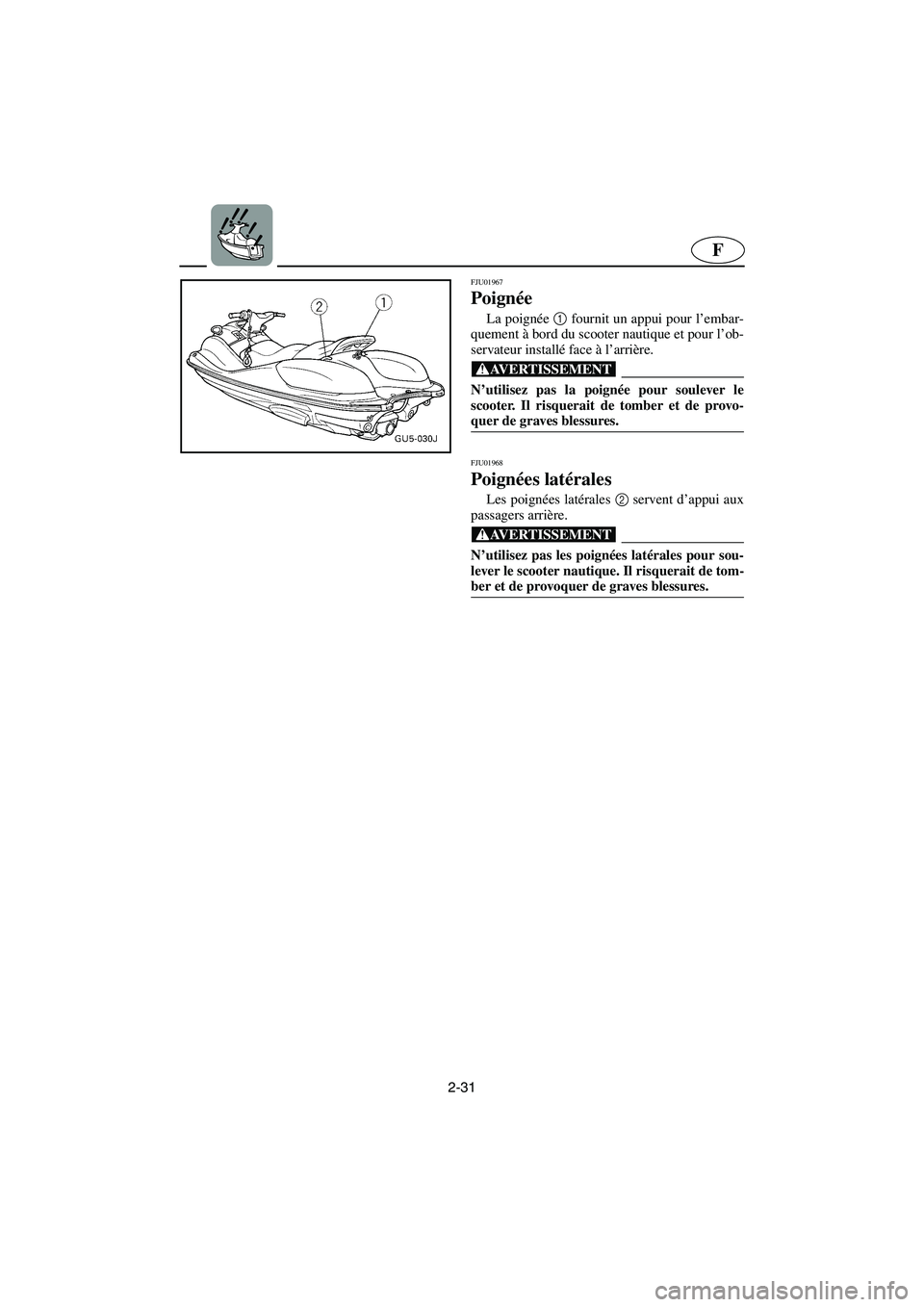 YAMAHA SUV 1200 2003  Manuale de Empleo (in Spanish) 2-31
F
FJU01967 
Poignée 
La poignée 1
 fournit un appui pour l’embar-
quement à bord du scooter nautique et pour l’ob-
servateur installé face à l’arrière.
@ N’utilisez pas la poignée 