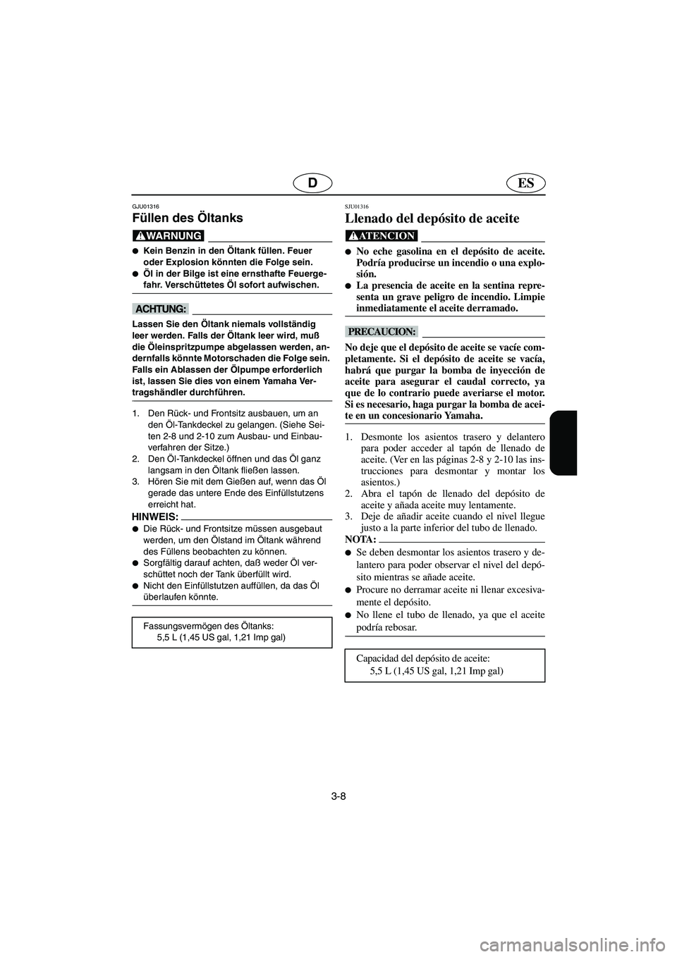 YAMAHA SUV 1200 2002 Notices Demploi (in French) 3-8
ESD
GJU01316
Füllen des Öltanks
@ Kein Benzin in den Öltank füllen. Feuer
oder Explosion könnten die Folge sein.
Öl in der Bilge ist eine ernsthafte Feuerge-
fahr. Verschüttetes Öl YAMAHA SUV 1200 2002 Notices Demploi (in French) 3-8
ESD
GJU01316
Füllen des Öltanks
@ Kein Benzin in den Öltank füllen. Feuer
oder Explosion könnten die Folge sein.
Öl in der Bilge ist eine ernsthafte Feuerge-
fahr. Verschüttetes Öl