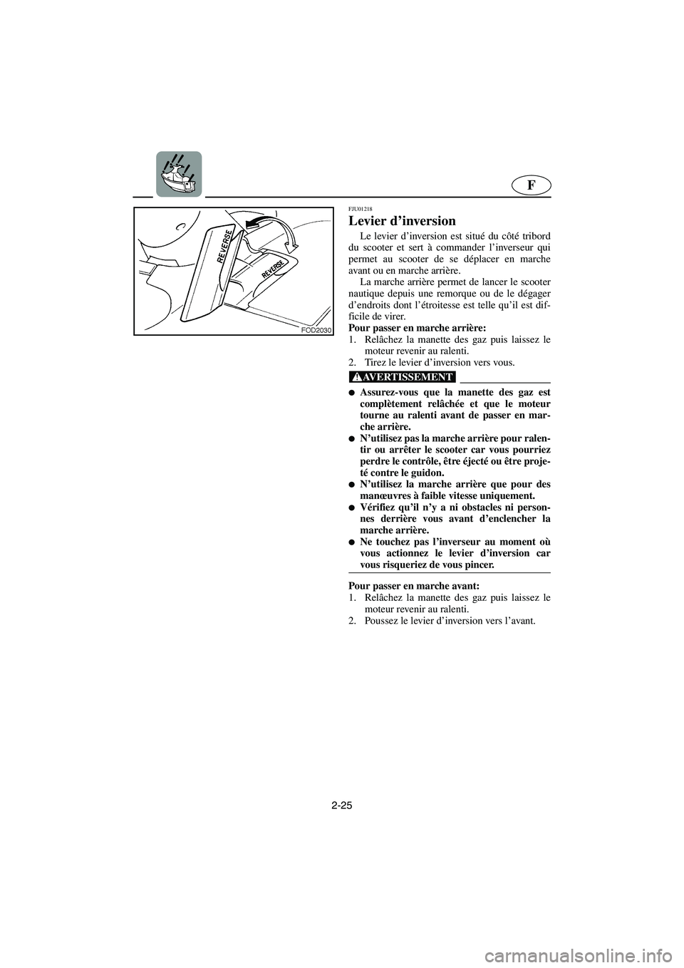 YAMAHA SUV 1200 2002 Notices Demploi (in French) 2-25
F
FJU01218
Levier d’inversion
Le levier d’inversion est situé du côté tribord
du scooter et sert à commander l’inverseur qui
permet au scooter de se déplacer en marche
avant ou en m YAMAHA SUV 1200 2002 Notices Demploi (in French) 2-25
F
FJU01218
Levier d’inversion
Le levier d’inversion est situé du côté tribord
du scooter et sert à commander l’inverseur qui
permet au scooter de se déplacer en marche
avant ou en m