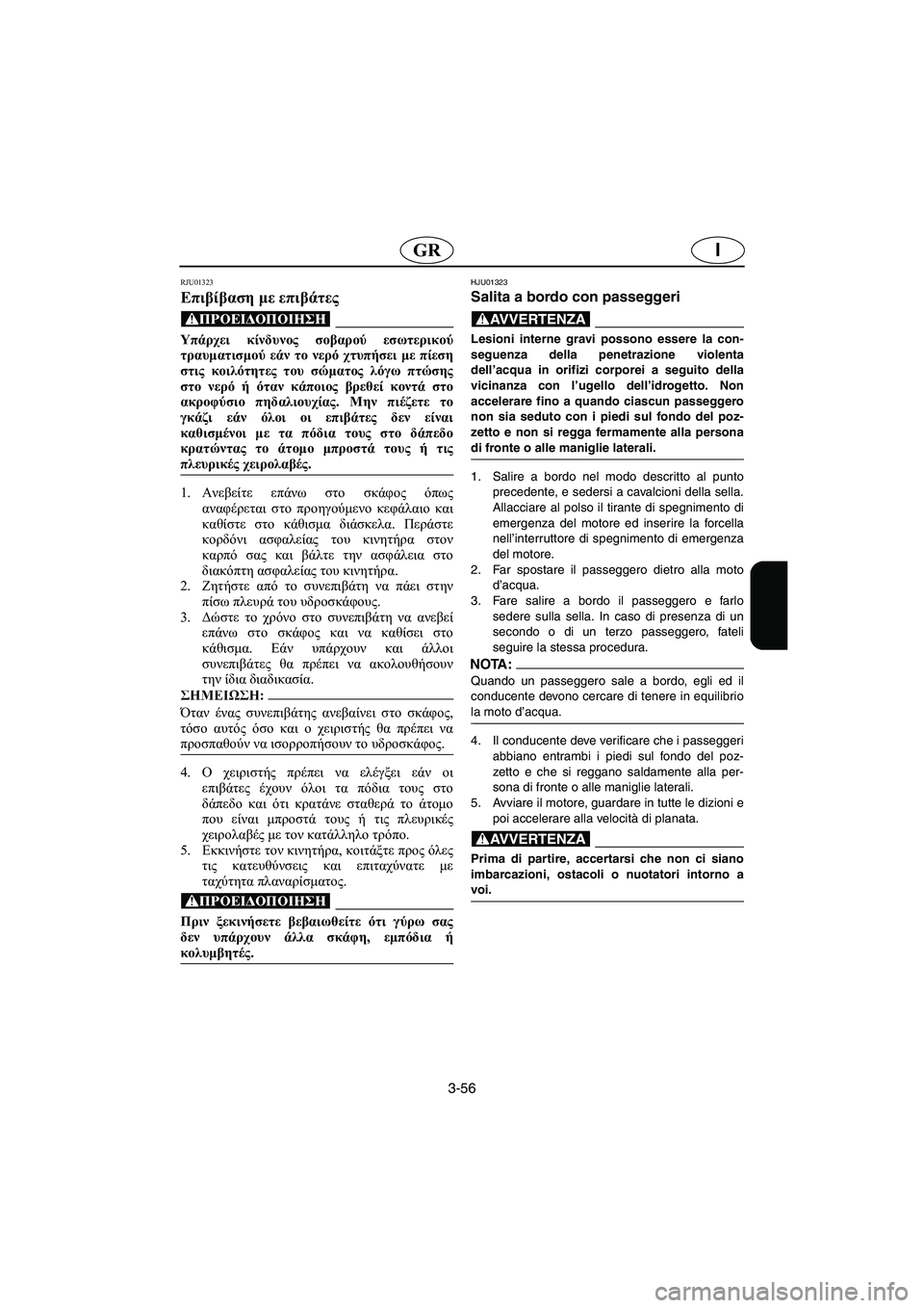 YAMAHA SUV 1200 2002 Manuale duso (in Italian) 3-56
IGR
RJU01323
Επιβίβαση με επιβάτες
@ Υπάρχει κίνδυνος σοβαρού εσωτερικού
τραυματισμού εάν το νερό χτυπήσει με YAMAHA SUV 1200 2002 Manuale duso (in Italian) 3-56
IGR
RJU01323
Επιβίβαση με επιβάτες
@ Υπάρχει κίνδυνος σοβαρού εσωτερικού
τραυματισμού εάν το νερό χτυπήσει με