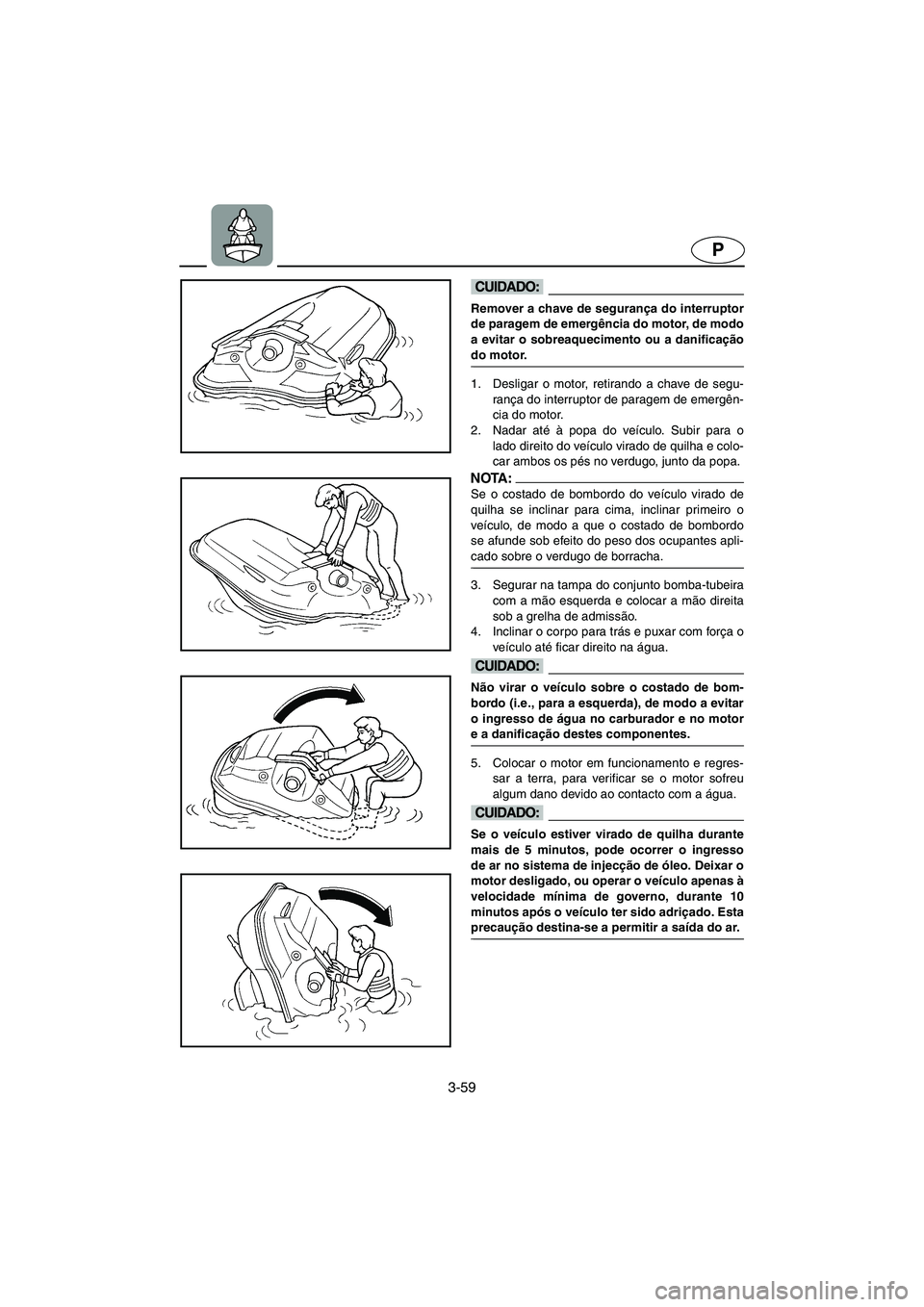 YAMAHA SUV 1200 2002 Manuale duso (in Italian) 3-59
P
@ Remover a chave de segurança do interruptor
de paragem de emergência do motor, de modo
a evitar o sobreaquecimento ou a danificação
do motor.
@
1. Desligar o motor, retirando a chave de YAMAHA SUV 1200 2002 Manuale duso (in Italian) 3-59
P
@ Remover a chave de segurança do interruptor
de paragem de emergência do motor, de modo
a evitar o sobreaquecimento ou a danificação
do motor.
@
1. Desligar o motor, retirando a chave de