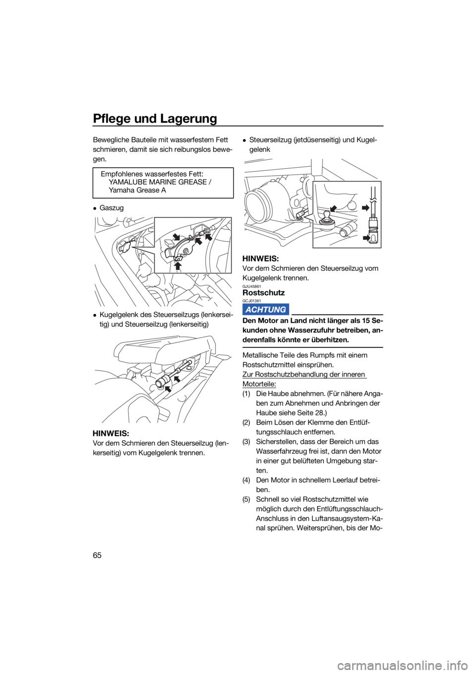 YAMAHA SUPERJET 2022 Betriebsanleitungen (in German) Pflege und Lagerung
65
Bewegliche Bauteile mit wasserfestem Fett
schmieren, damit sie sich reibungslos bewe-
gen.
Gaszug
Kugelgelenk des Steuerseilzugs (lenkersei-
tig) und Steuerseilzug (lenke YAMAHA SUPERJET 2022 Betriebsanleitungen (in German) Pflege und Lagerung
65
Bewegliche Bauteile mit wasserfestem Fett
schmieren, damit sie sich reibungslos bewe-
gen.
Gaszug
Kugelgelenk des Steuerseilzugs (lenkersei-
tig) und Steuerseilzug (lenke