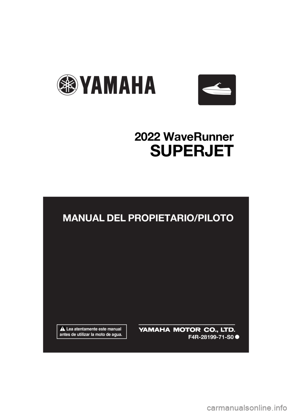 YAMAHA SUPERJET 2022  Manuale de Empleo (in Spanish)  Lea atentamente este manual 
antes de utilizar la moto de agua.
MANUAL DEL PROPIETARIO/PILOTO
2022 WaveRunner
SUPERJET
F4R-28199-71-S0
cover1-1  Page 1  Friday, May 21, 2021  11:13 AM 