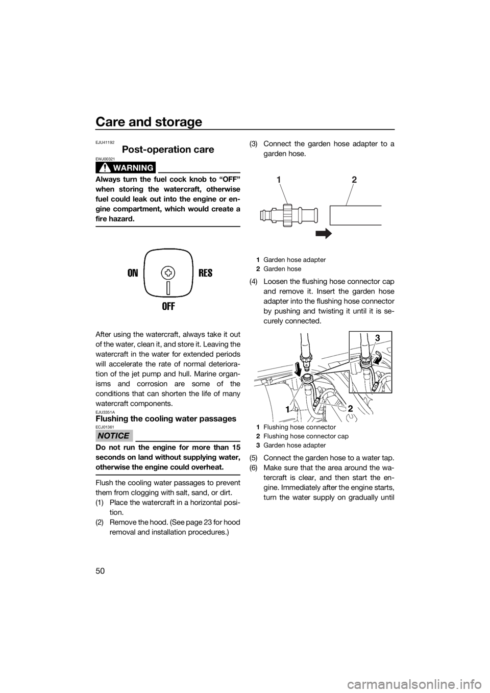 YAMAHA SUPERJET 2019  Owners Manual Care and storage
50
EJU41192
Post-operation care
WARNING
EWJ00321
Always turn the fuel cock knob to “OFF”
when storing the watercraft, otherwise
fuel could leak out into the engine or en-
gine com