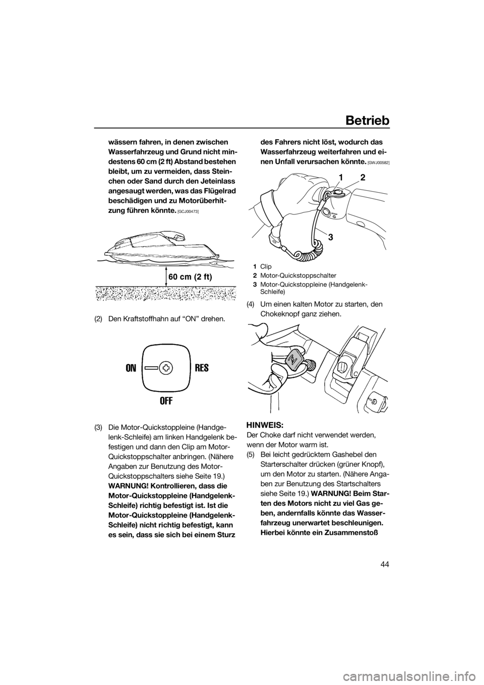 YAMAHA SUPERJET 2019  Betriebsanleitungen (in German) Betrieb
44
wässern fahren, in denen zwischen 
Wasserfahrzeug und Grund nicht min-
destens 60 cm (2 ft) Abstand bestehen 
bleibt, um zu vermeiden, dass Stein-
chen oder Sand durch den Jeteinlass 
ange