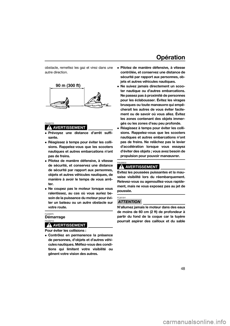 YAMAHA SUPERJET 2019  Notices Demploi (in French) Opération
48
obstacle, remettez les gaz et virez dans une
autre direction.
AVERTISSEMENT
FWJ00723
Prévoyez une distance d’arrêt suffi-
sante.
Réagissez à temps pour éviter les colli-
sio