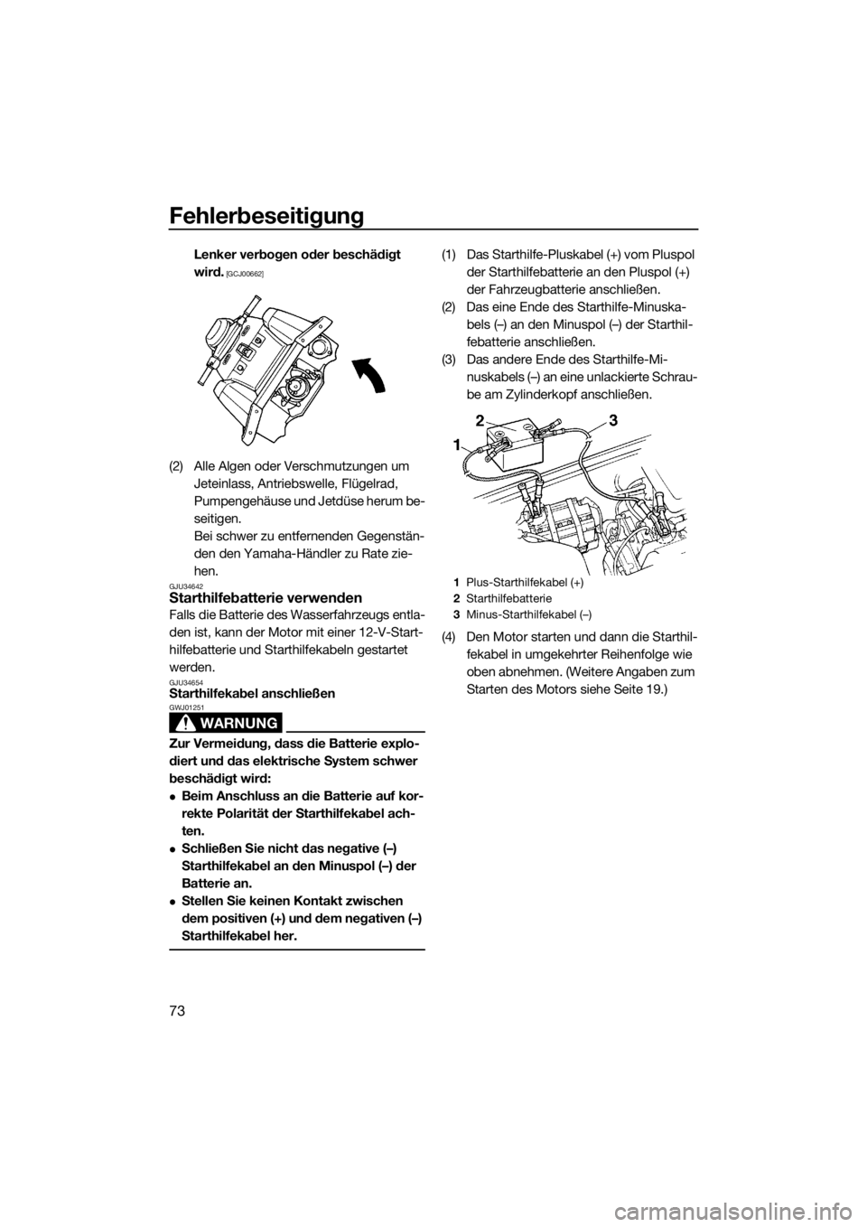 YAMAHA SUPERJET 2018  Betriebsanleitungen (in German) Fehlerbeseitigung
73
Lenker verbogen oder beschädigt 
wird.
 [GCJ00662]
(2) Alle Algen oder Verschmutzungen um 
Jeteinlass, Antriebswelle, Flügelrad, 
Pumpengehäuse und Jetdüse herum be-
seitigen.