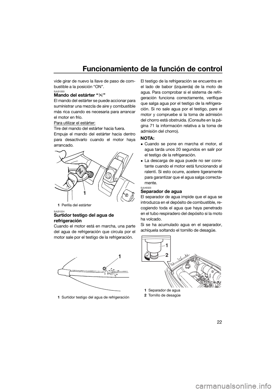 YAMAHA SUPERJET 2018 Manuale de Empleo (in Spanish) Funcionamiento de la función de control
22
vide girar de nuevo la llave de paso de com-
bustible a la posición “ON”.
SJU31203Mando del estárter “ ”
El mando del estárter se puede accionar YAMAHA SUPERJET 2018 Manuale de Empleo (in Spanish) Funcionamiento de la función de control
22
vide girar de nuevo la llave de paso de com-
bustible a la posición “ON”.
SJU31203Mando del estárter “ ”
El mando del estárter se puede accionar